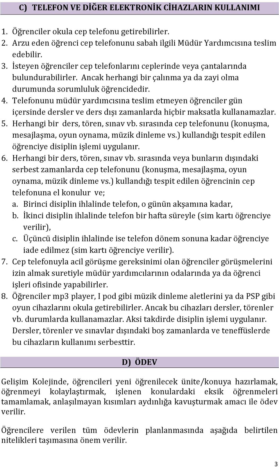 Telefonunu müdür yardımcısına teslim etmeyen öğrenciler gün içersinde dersler ve ders dışı zamanlarda hiçbir maksatla kullanamazlar. 5. Herhangi bir ders, tören, sınav vb.