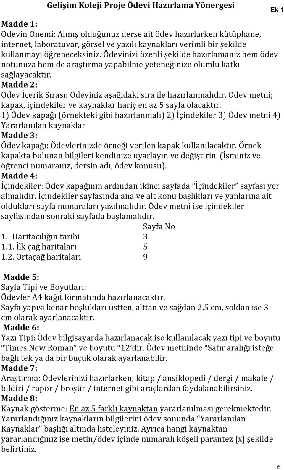 Madde 2: Ödev İçerik Sırası: Ödeviniz aşağıdaki sıra ile hazırlanmalıdır. Ödev metni; kapak, içindekiler ve kaynaklar hariç en az 5 sayfa olacaktır.