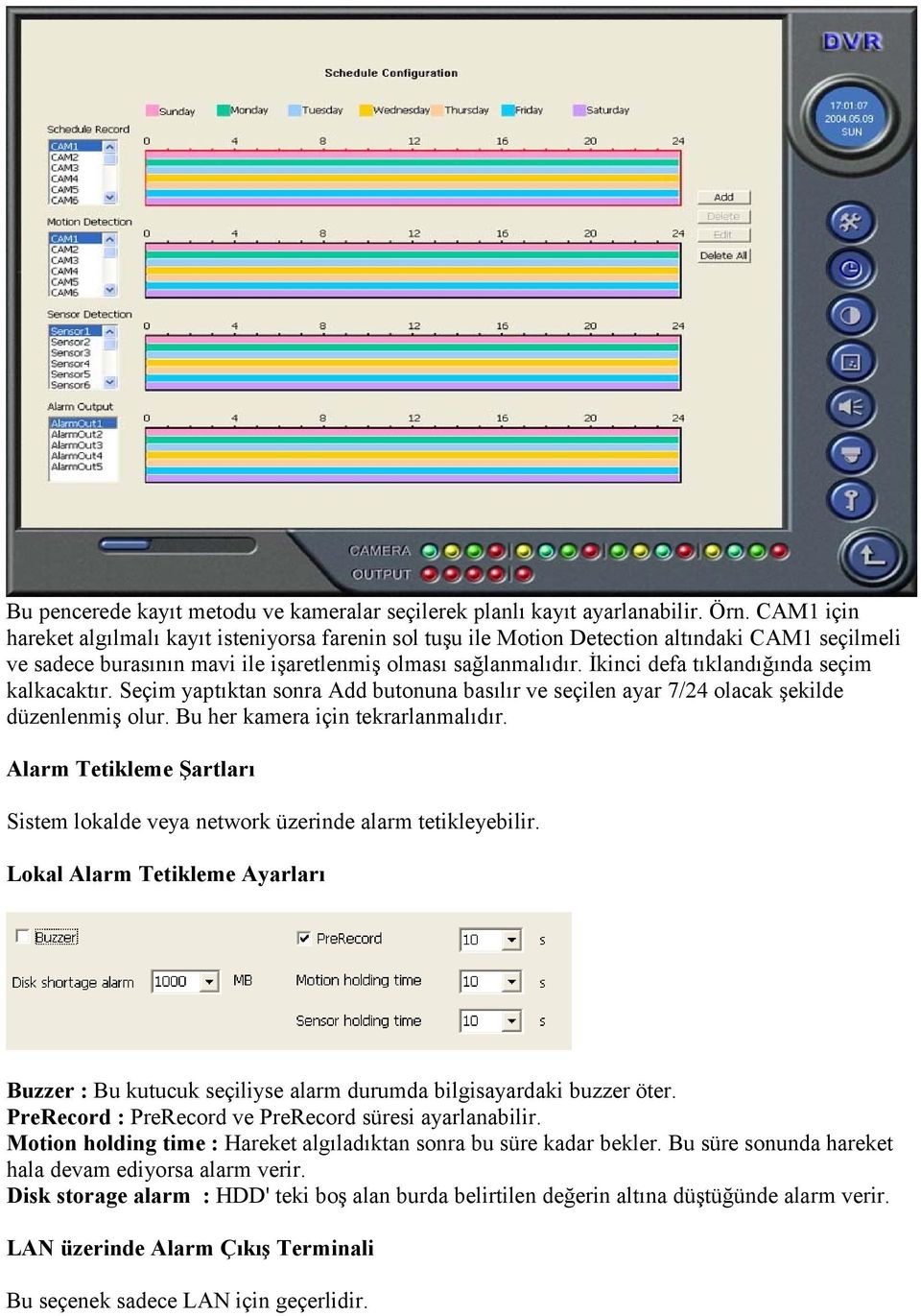 İkinci defa tıklandığında seçim kalkacaktır. Seçim yaptıktan sonra Add butonuna basılır ve seçilen ayar 7/24 olacak şekilde düzenlenmiş olur. Bu her kamera için tekrarlanmalıdır.