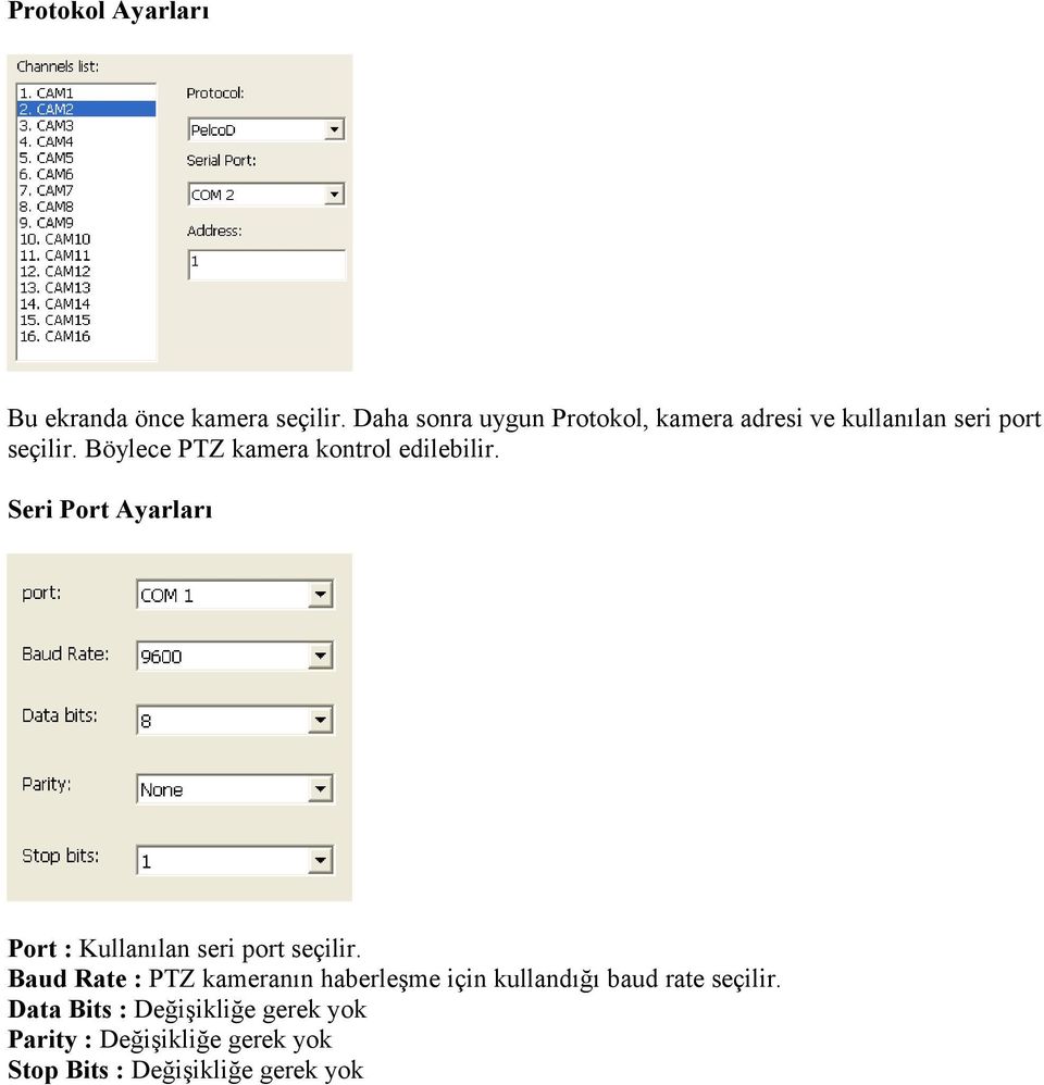 Böylece PTZ kamera kontrol edilebilir. Seri Port Ayarları Port : Kullanılan seri port seçilir.