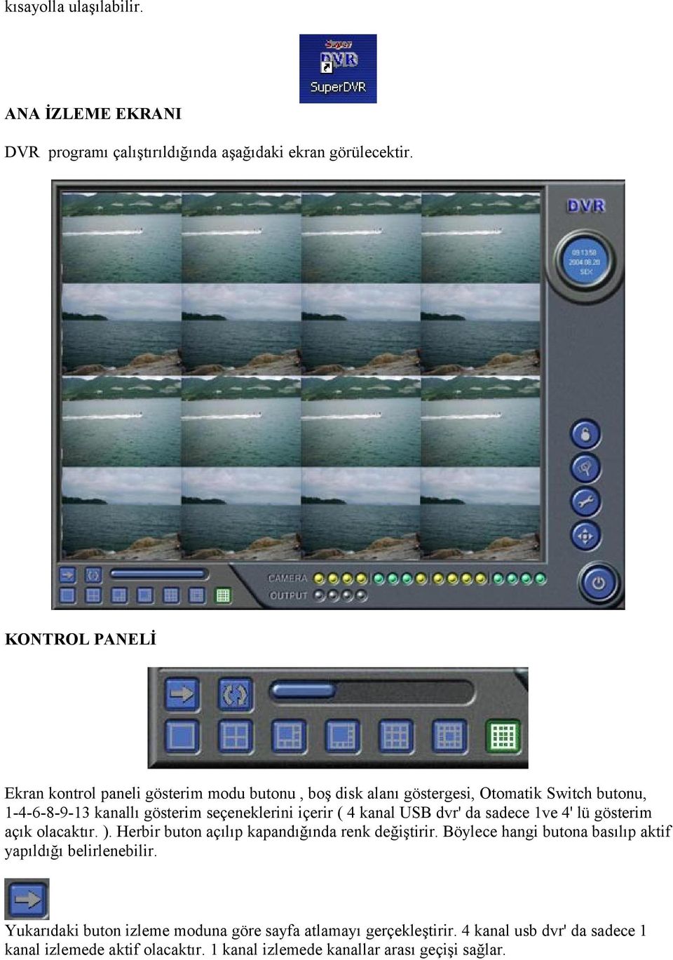 içerir ( 4 kanal USB dvr' da sadece 1ve 4' lü gösterim açık olacaktır. ). Herbir buton açılıp kapandığında renk değiştirir.