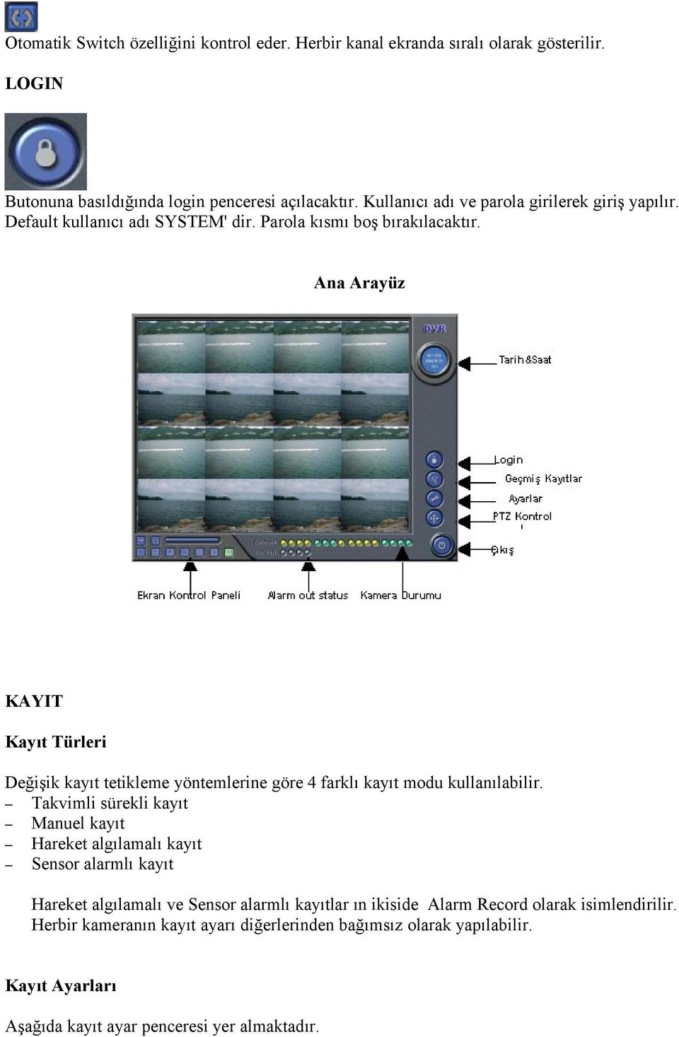 Ana Arayüz KAYIT Kayıt Türleri Değişik kayıt tetikleme yöntemlerine göre 4 farklı kayıt modu kullanılabilir.