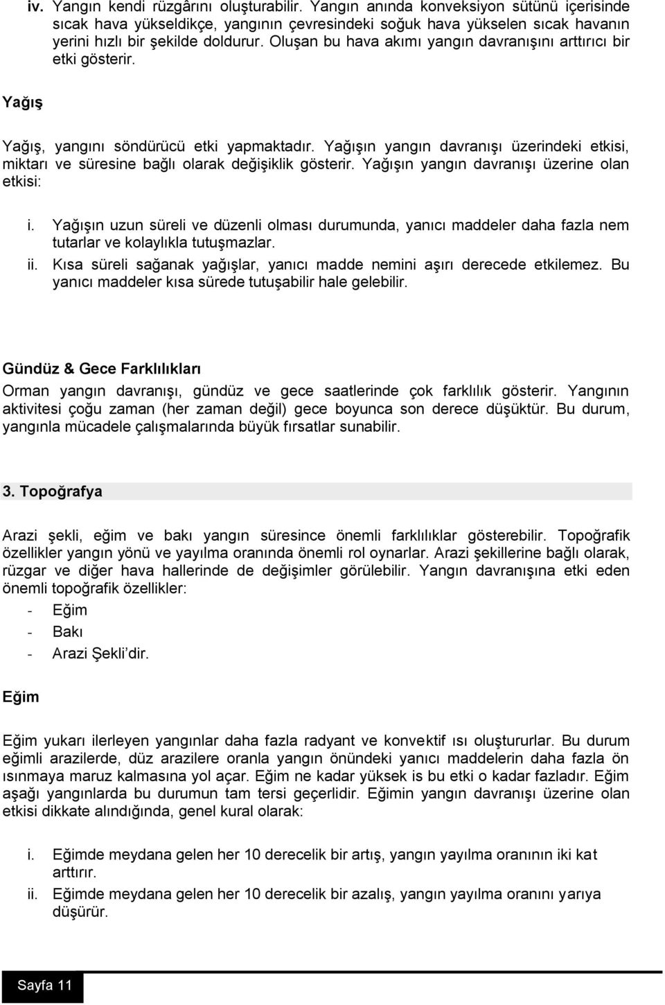 Yağışın yangın davranışı üzerindeki etkisi, miktarı ve süresine bağlı olarak değişiklik gösterir. Yağışın yangın davranışı üzerine olan etkisi: i.