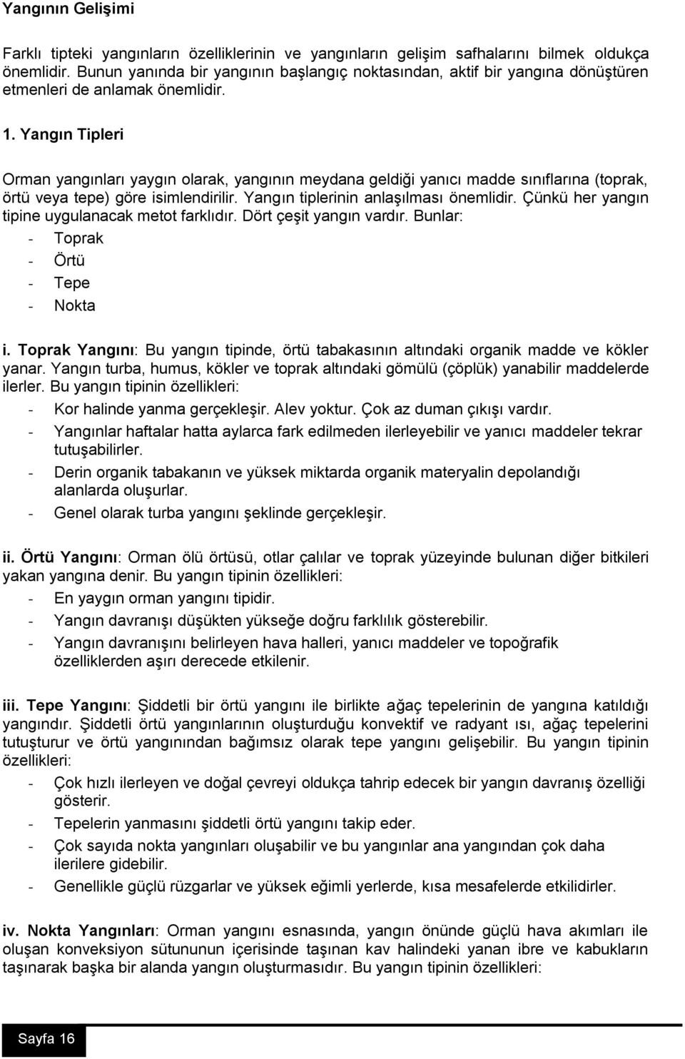 Yangın Tipleri Orman yangınları yaygın olarak, yangının meydana geldiği yanıcı madde sınıflarına (toprak, örtü veya tepe) göre isimlendirilir. Yangın tiplerinin anlaşılması önemlidir.