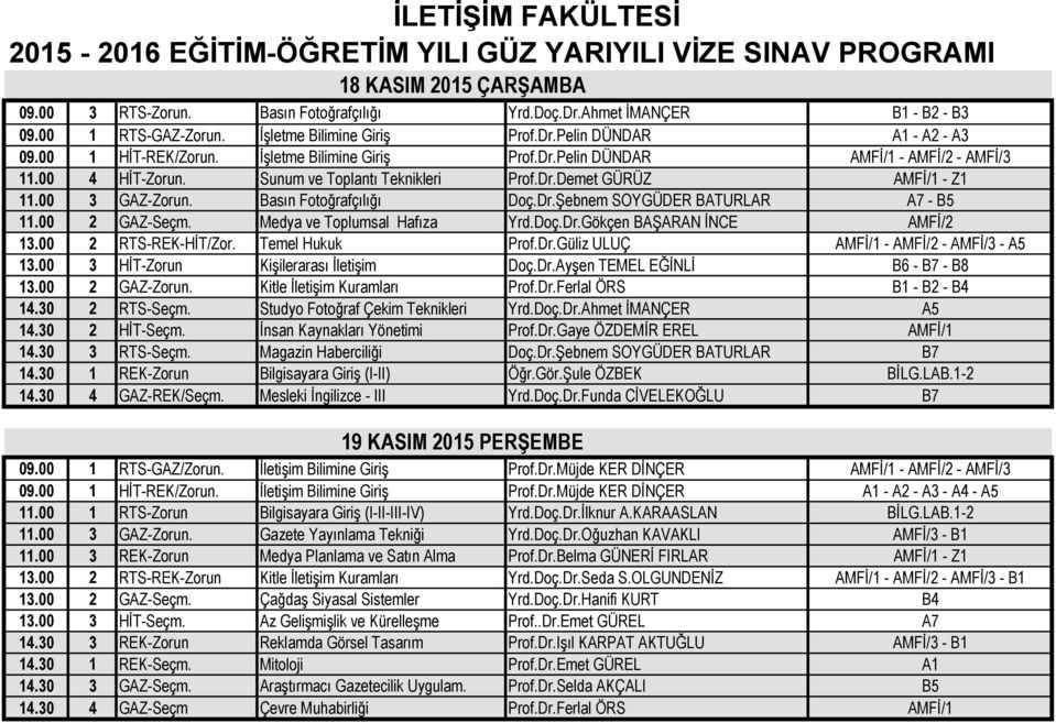Basın Fotoğrafçılığı Doç.Dr.Şebnem SOYGÜDER BATURLAR A7 - B5 11.00 2 GAZ-Seçm. Medya ve Toplumsal Hafıza Yrd.Doç.Dr.Gökçen BAŞARAN İNCE AMFİ/2 13.00 2 RTS-REK-HİT/Zor. Temel Hukuk Prof.Dr.Güliz ULUÇ AMFİ/1 - AMFİ/2 - AMFİ/3 - A5 13.