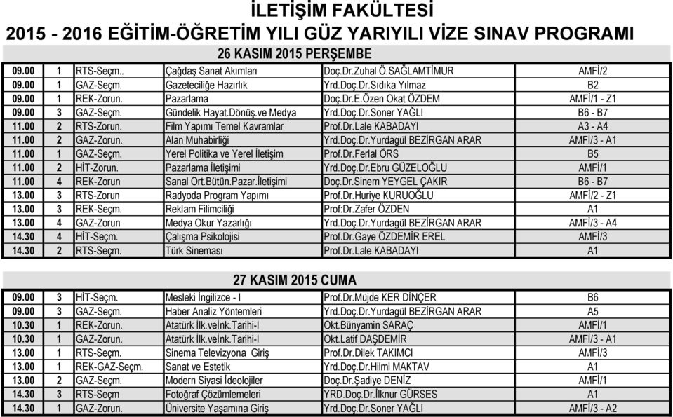 00 2 GAZ-Zorun. Alan Muhabirliği Yrd.Doç.Dr.Yurdagül BEZİRGAN ARAR AMFİ/3 - A1 11.00 1 GAZ-Seçm. Yerel Politika ve Yerel İletişim Prof.Dr.Ferlal ÖRS B5 11.00 2 HİT-Zorun. Pazarlama İletişimi Yrd.Doç.Dr.Ebru GÜZELOĞLU AMFİ/1 11.