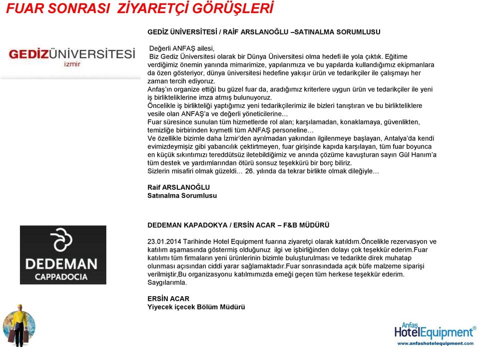 zaman tercih ediyoruz. Anfaş ın organize ettiği bu güzel fuar da, aradığımız kriterlere uygun ürün ve tedarikçiler ile yeni iş birlikteliklerine imza atmış bulunuyoruz.