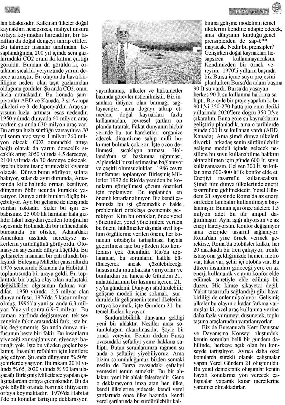 Bu olayın da hava kirliliğine neden olan taşıt gazlarından olduğunu gördüler. Şu anda CO2. oranı hızla artmaktadır. Bu konuda şampiyonlar ABD ve Kanada, 2.si Avrupa ülkeleri ve 3. de Japonya'dır.