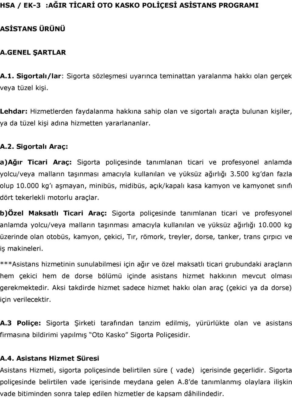 Sigortalı Araç: a)ağır Ticari Araç: Sigorta poliçesinde tanımlanan ticari ve profesyonel anlamda yolcu/veya malların taşınması amacıyla kullanılan ve yüksüz ağırlığı 3.500 kg dan fazla olup 10.