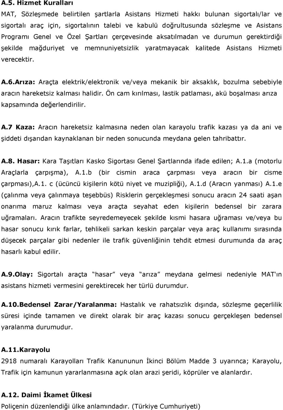 Arıza: Araçta elektrik/elektronik ve/veya mekanik bir aksaklık, bozulma sebebiyle aracın hareketsiz kalması halidir. Ön cam kırılması, lastik patlaması, akü boşalması arıza kapsamında değerlendirilir.