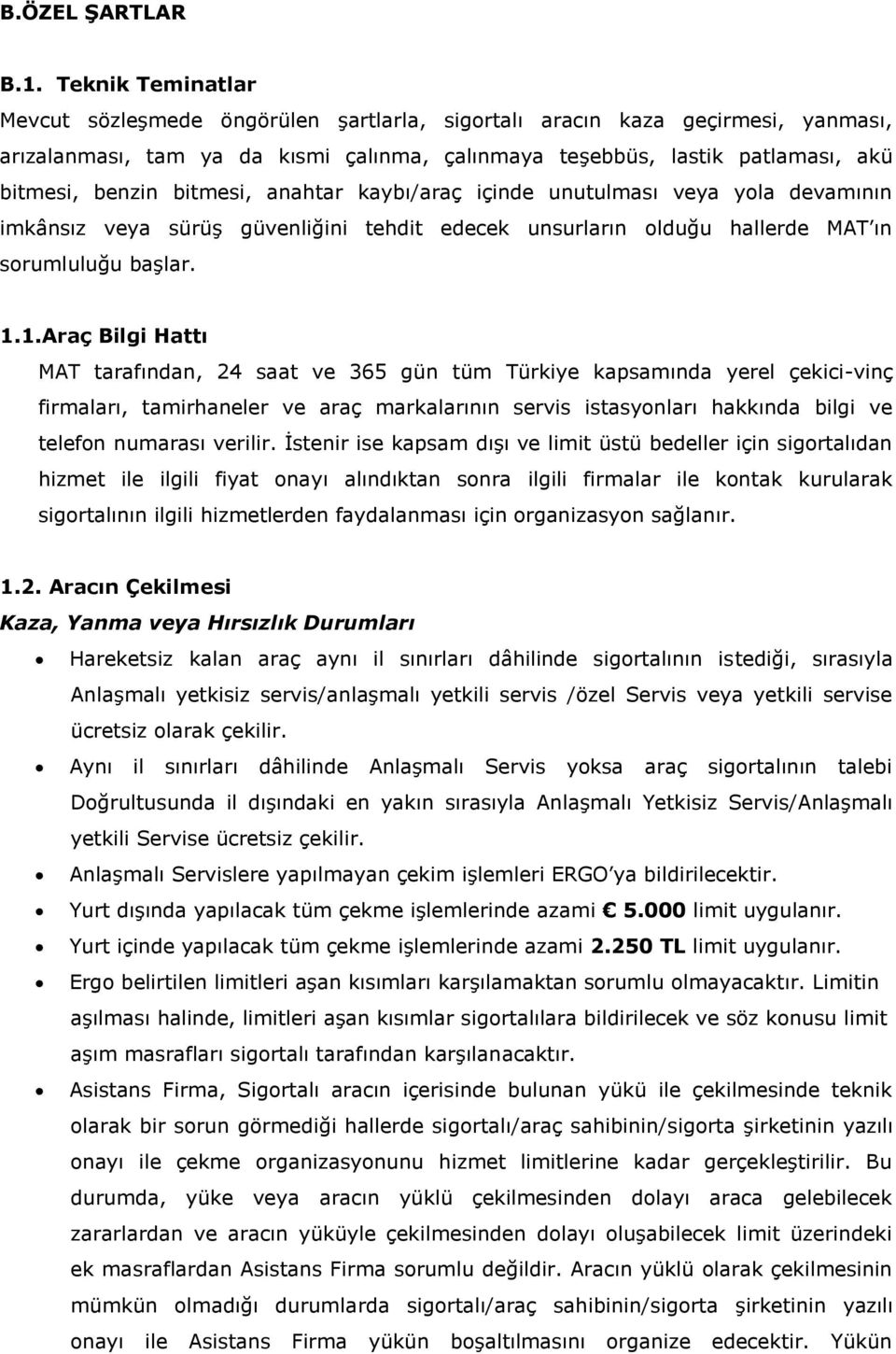 bitmesi, anahtar kaybı/araç içinde unutulması veya yola devamının imkânsız veya sürüş güvenliğini tehdit edecek unsurların olduğu hallerde MAT ın sorumluluğu başlar. 1.