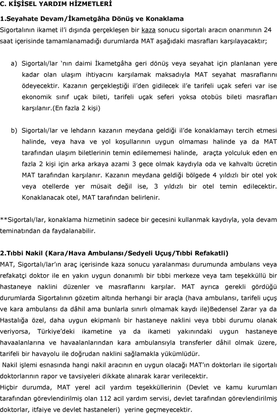 masrafları karşılayacaktır; a) Sigortalı/lar nın daimi İkametgâha geri dönüş veya seyahat için planlanan yere kadar olan ulaşım ihtiyacını karşılamak maksadıyla MAT seyahat masraflarını ödeyecektir.