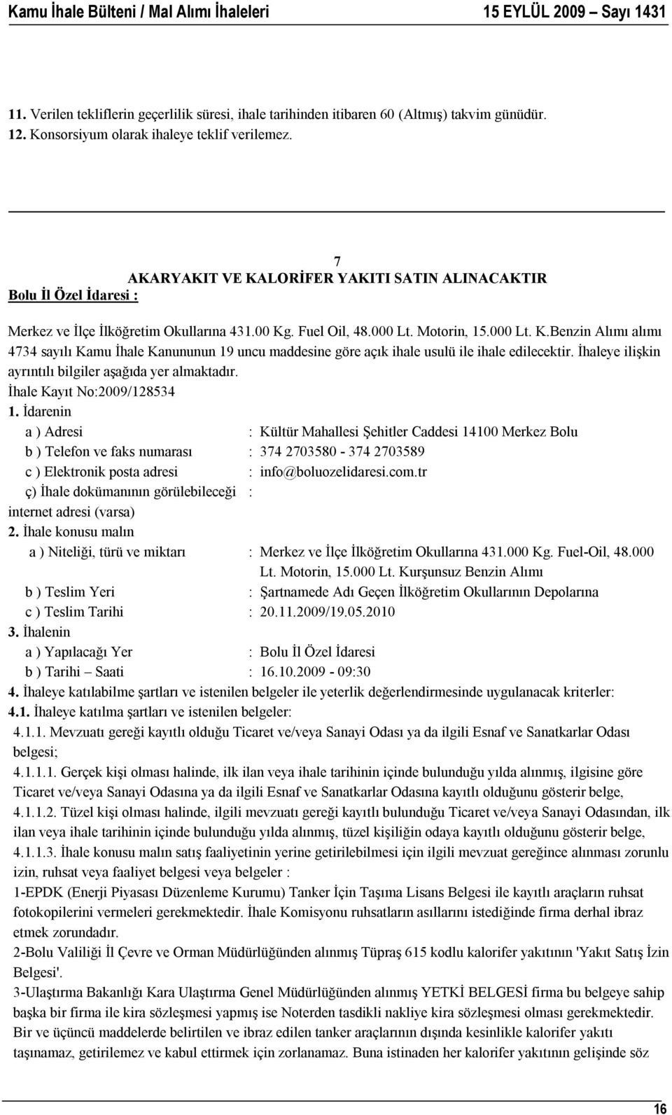 000 Lt. Motorin, 15.000 Lt. K.Benzin Alımı alımı 4734 sayılı Kamu İhale Kanununun 19 uncu maddesine göre açık ihale usulü ile ihale edilecektir.