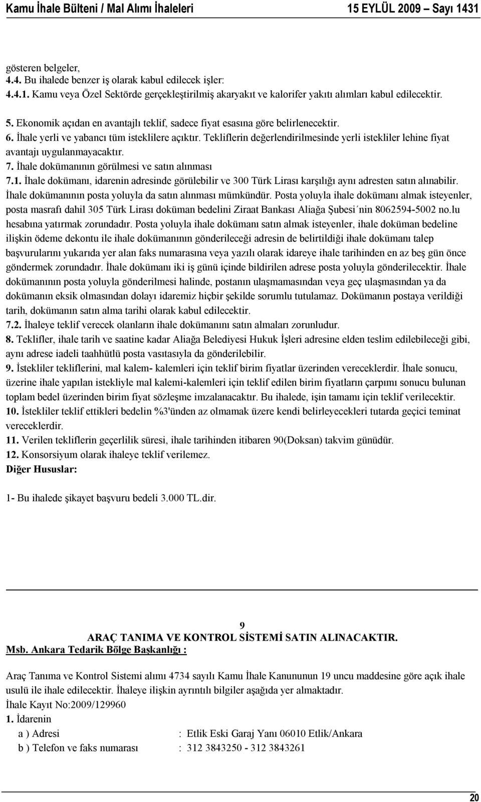 Tekliflerin değerlendirilmesinde yerli istekliler lehine fiyat avantajı uygulanmayacaktır. 7. İhale dokümanının görülmesi ve satın alınması 7.1.