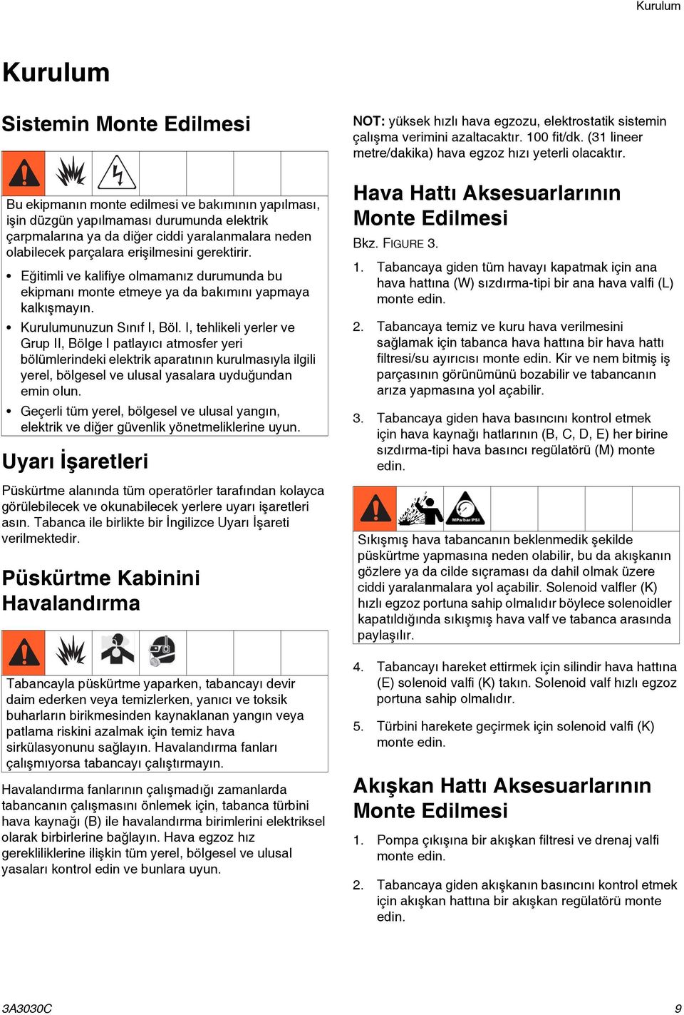 I, tehlikeli yerler ve Grup II, Bölge I patlayıcı atmosfer yeri bölümlerindeki elektrik aparatının kurulmasıyla ilgili yerel, bölgesel ve ulusal yasalara uyduğundan emin olun.