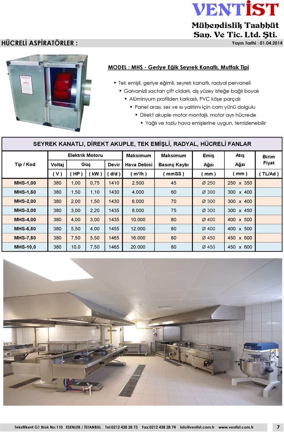 profilden karkaslı, PVC köşe parçalı Panel arası, ses ve ısı yalıtımı için cam yünü dolgulu Direkt akuple motor montajlı, motor ayrı hücrede Yağlı ve tozlu hava emişlerine uygun, temizlenebilir Tip /