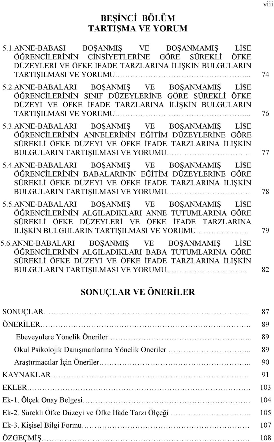 ANNE-BABALARI BOŞANMIŞ VE BOŞANMAMIŞ LİSE ÖĞRENCİLERİNİN SINIF DÜZEYLERİNE GÖRE SÜREKLİ ÖFKE DÜZEYİ VE ÖFKE İFADE TARZLARINA İLİŞKİN BULGULARIN TARTIŞILMASI VE YORUMU... 76 5.3.