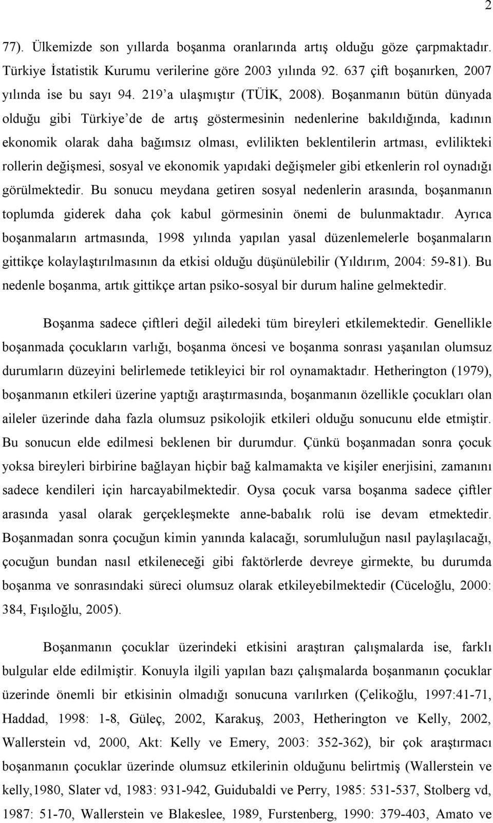 Boşanmanın bütün dünyada olduğu gibi Türkiye de de artış göstermesinin nedenlerine bakıldığında, kadının ekonomik olarak daha bağımsız olması, evlilikten beklentilerin artması, evlilikteki rollerin