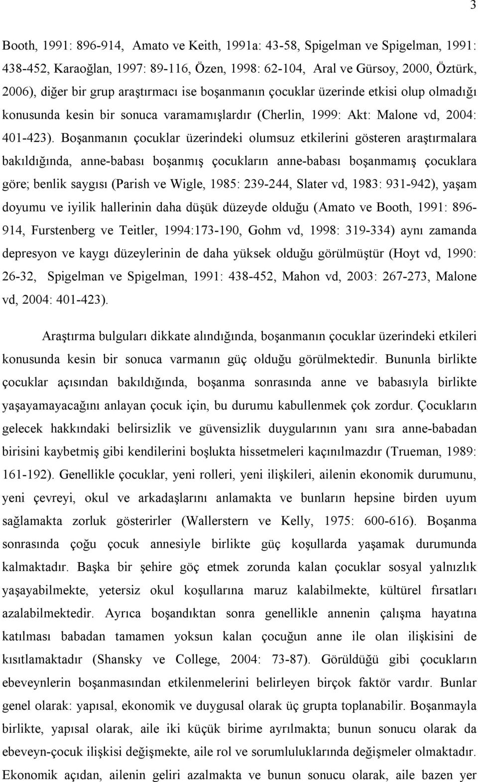 Boşanmanın çocuklar üzerindeki olumsuz etkilerini gösteren araştırmalara bakıldığında, anne-babası boşanmış çocukların anne-babası boşanmamış çocuklara göre; benlik saygısı (Parish ve Wigle, 1985: