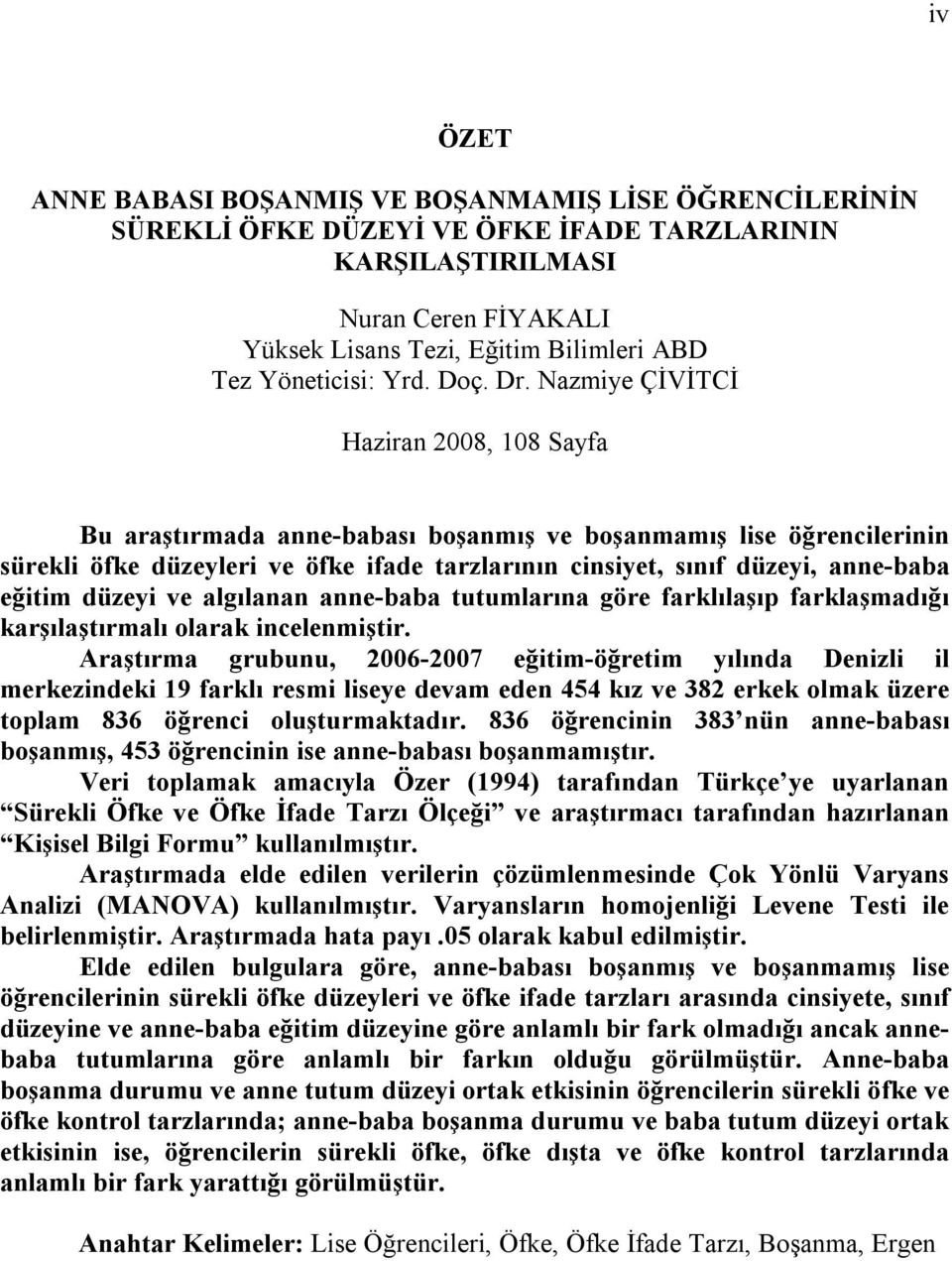 Nazmiye ÇİVİTCİ Haziran 2008, 108 Sayfa Bu araştırmada anne-babası boşanmış ve boşanmamış lise öğrencilerinin sürekli öfke düzeyleri ve öfke ifade tarzlarının cinsiyet, sınıf düzeyi, anne-baba eğitim