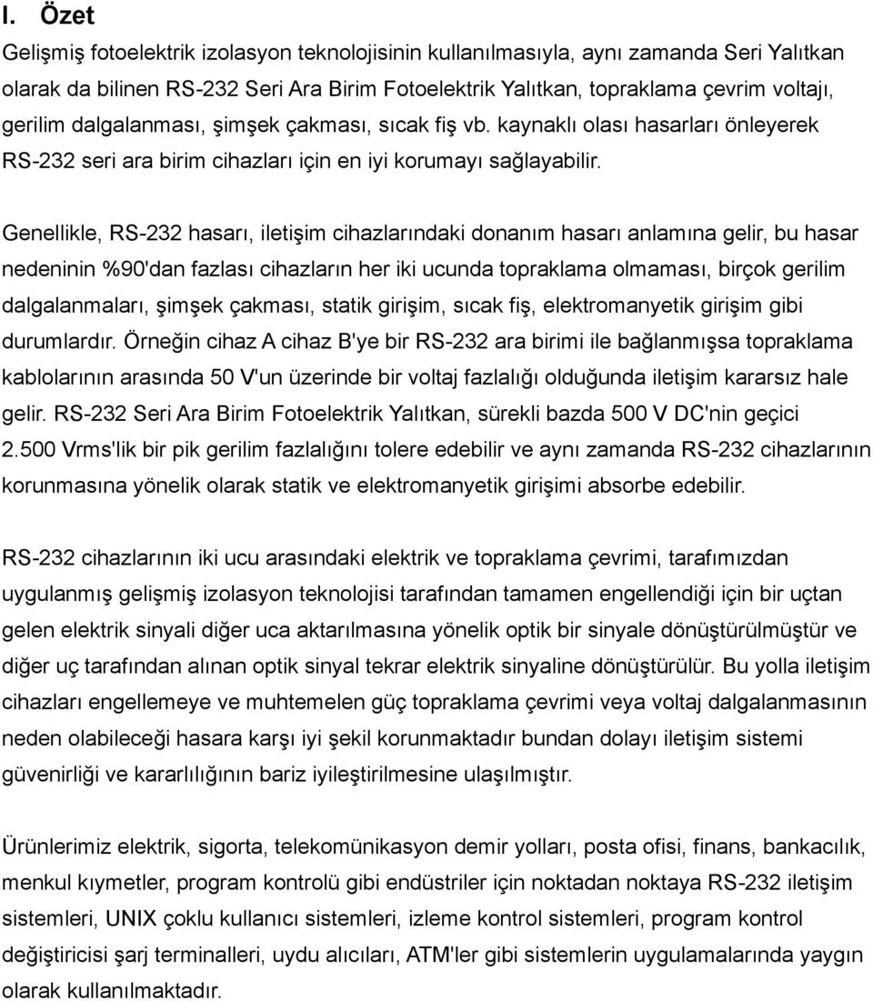 Genellikle, RS-232 hasarı, iletişim cihazlarındaki donanım hasarı anlamına gelir, bu hasar nedeninin %90'dan fazlası cihazların her iki ucunda topraklama olmaması, birçok gerilim dalgalanmaları,