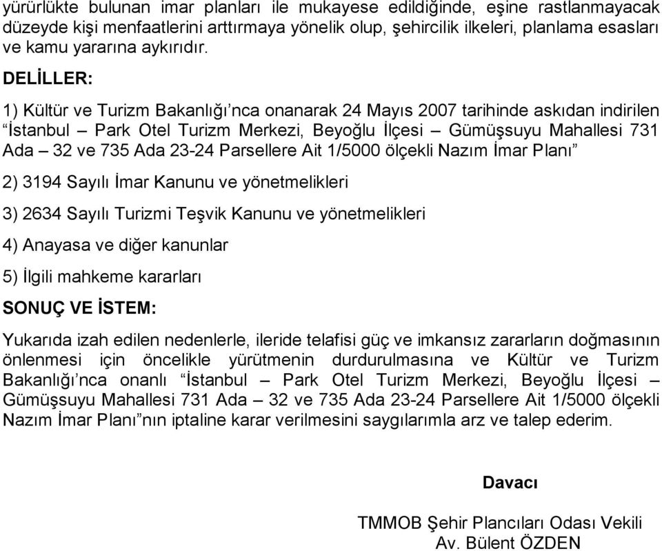 Parsellere Ait 1/5000 ölçekli Nazım İmar Planı 2) 3194 Sayılı İmar Kanunu ve yönetmelikleri 3) 2634 Sayılı Turizmi Teşvik Kanunu ve yönetmelikleri 4) Anayasa ve diğer kanunlar 5) İlgili mahkeme