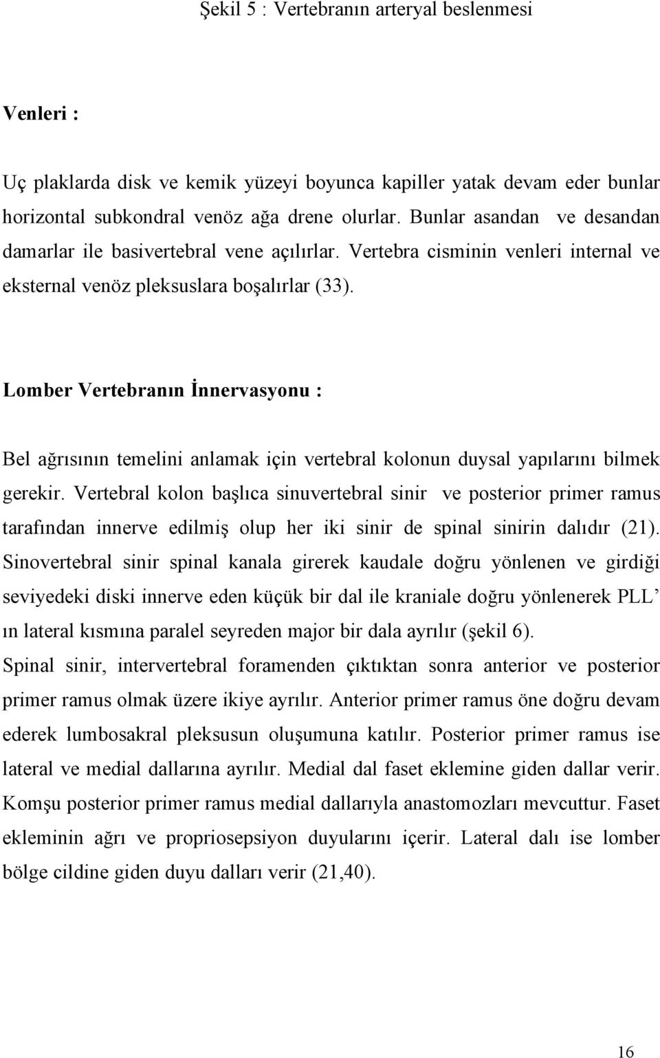 Lomber Vertebranın İnnervasyonu : Bel ağrısının temelini anlamak için vertebral kolonun duysal yapılarını bilmek gerekir.