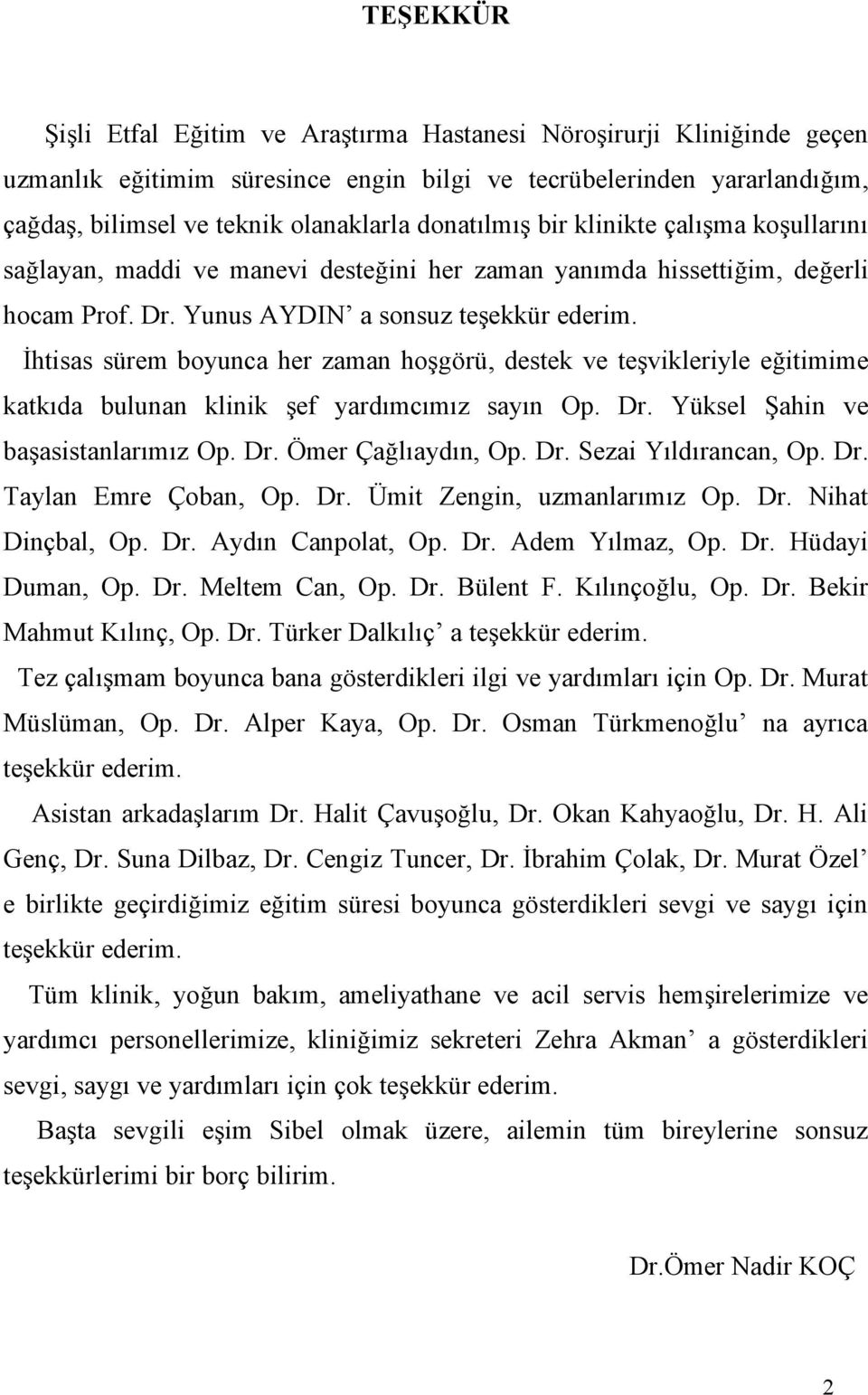 İhtisas sürem boyunca her zaman hoşgörü, destek ve teşvikleriyle eğitimime katkıda bulunan klinik şef yardımcımız sayın Op. Dr. Yüksel Şahin ve başasistanlarımız Op. Dr. Ömer Çağlıaydın, Op. Dr. Sezai Yıldırancan, Op.