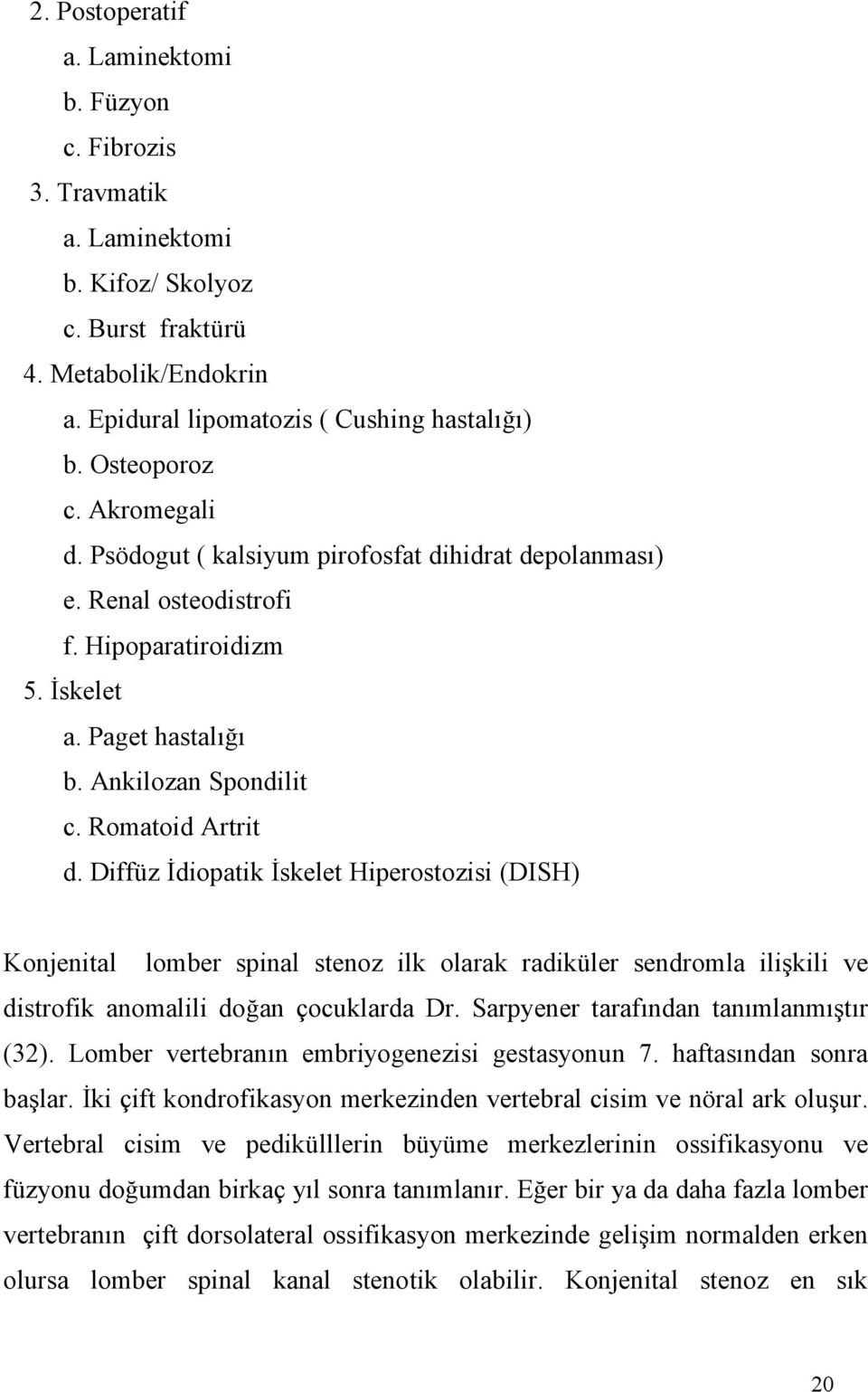 Diffüz İdiopatik İskelet Hiperostozisi (DISH) Konjenital lomber spinal stenoz ilk olarak radiküler sendromla ilişkili ve distrofik anomalili doğan çocuklarda Dr.