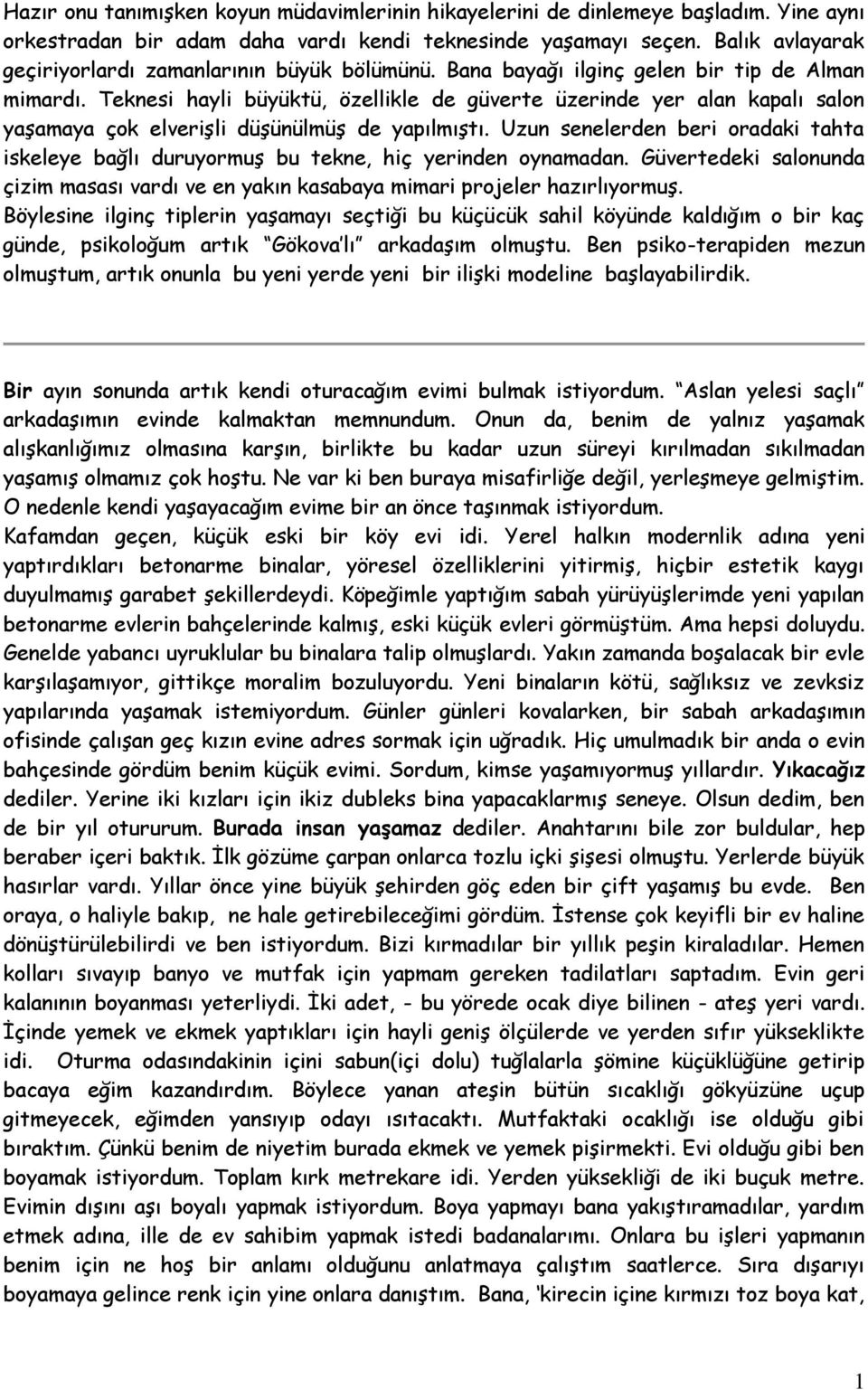 Teknesi hayli büyüktü, özellikle de güverte üzerinde yer alan kapalı salon yaşamaya çok elverişli düşünülmüş de yapılmıştı.