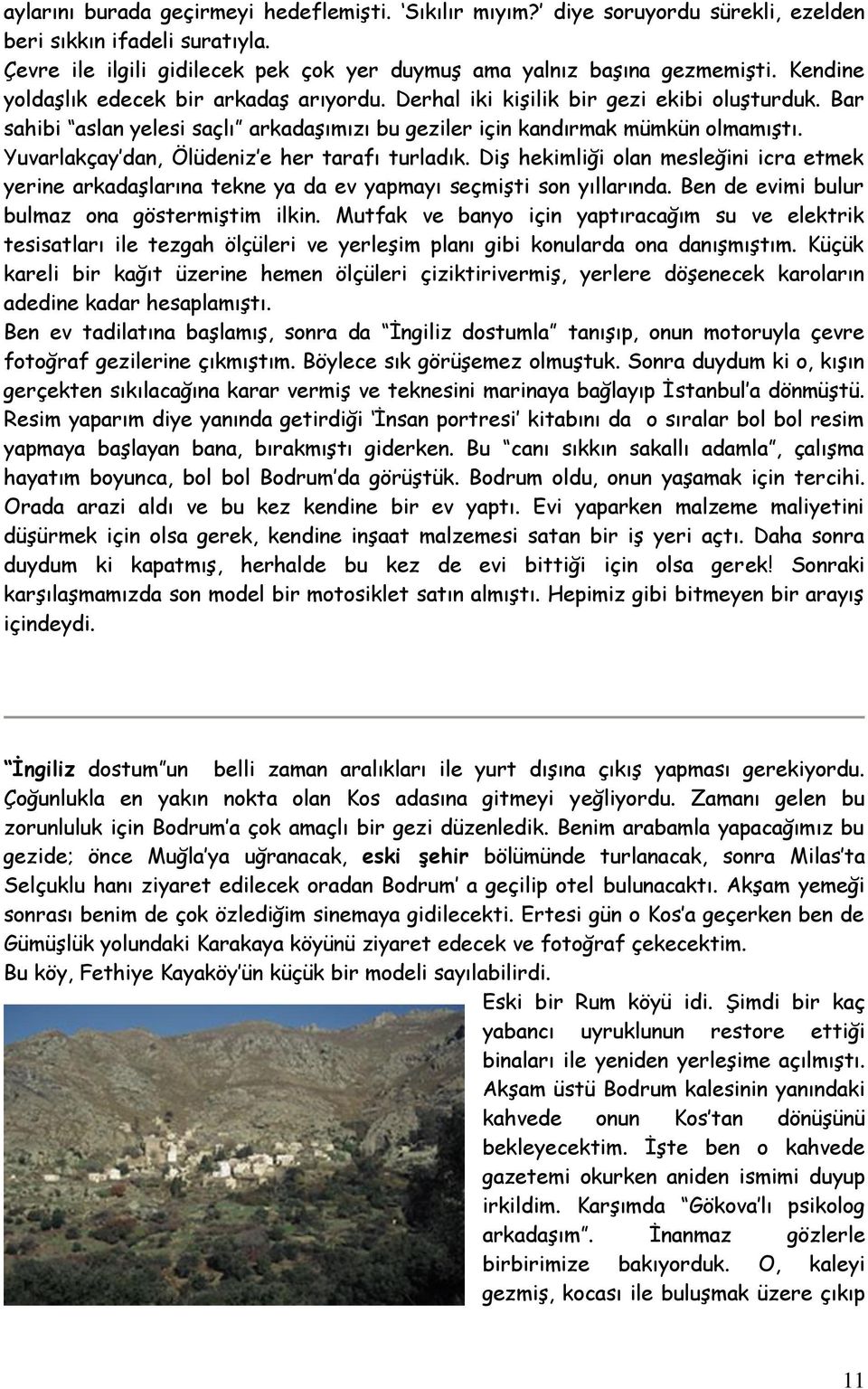 Yuvarlakçay dan, Ölüdeniz e her tarafı turladık. Diş hekimliği olan mesleğini icra etmek yerine arkadaşlarına tekne ya da ev yapmayı seçmişti son yıllarında.