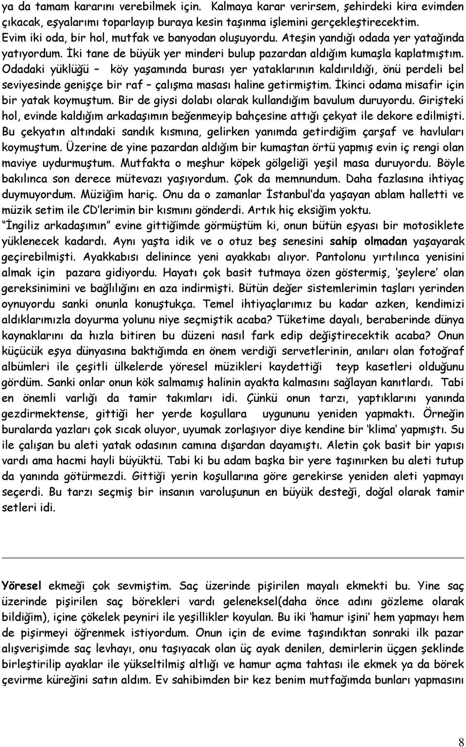 Odadaki yüklüğü köy yaşamında burası yer yataklarının kaldırıldığı, önü perdeli bel seviyesinde genişçe bir raf çalışma masası haline getirmiştim. İkinci odama misafir için bir yatak koymuştum.