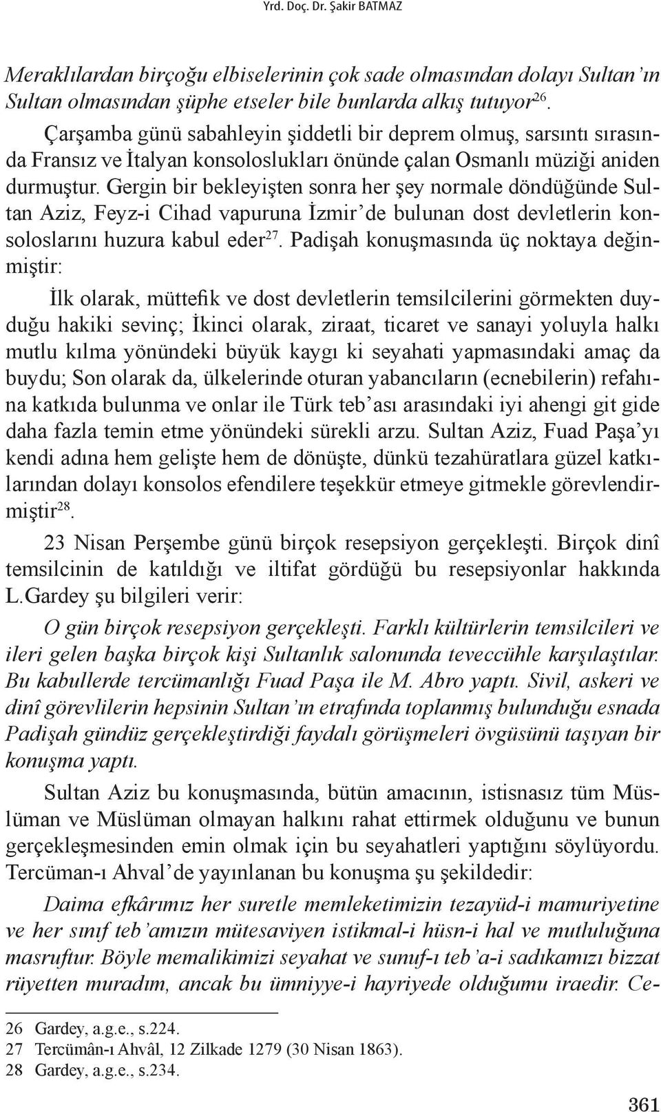 Gergin bir bekleyişten sonra her şey normale döndüğünde Sultan Aziz, Feyz-i Cihad vapuruna İzmir de bulunan dost devletlerin konsoloslarını huzura kabul eder 27.