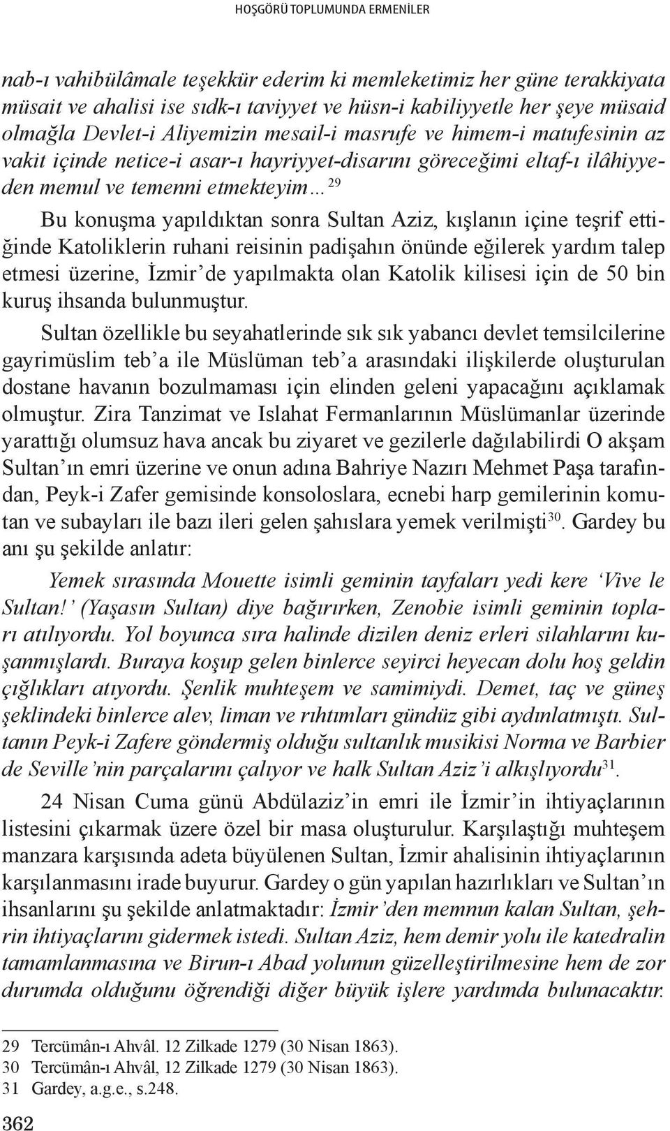 Aziz, kışlanın içine teşrif ettiğinde Katoliklerin ruhani reisinin padişahın önünde eğilerek yardım talep etmesi üzerine, İzmir de yapılmakta olan Katolik kilisesi için de 50 bin kuruş ihsanda