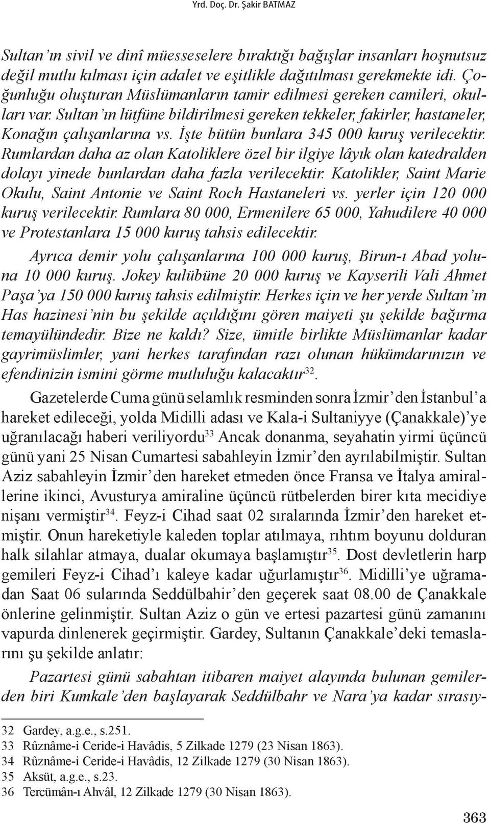 İşte bütün bunlara 345 000 kuruş verilecektir. Rumlardan daha az olan Katoliklere özel bir ilgiye lâyık olan katedralden dolayı yinede bunlardan daha fazla verilecektir.