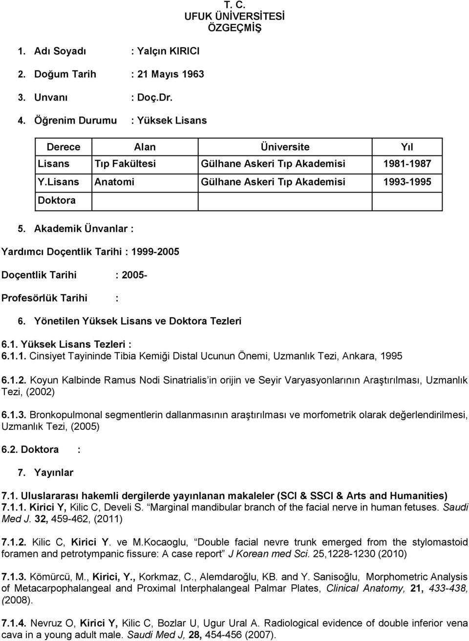 Akademik Ünvanlar : Yardımcı Doçentlik Tarihi : 1999-2005 Doçentlik Tarihi : 2005- Profesörlük Tarihi : 6. Yönetilen Yüksek Lisans ve Doktora Tezleri 6.1. Yüksek Lisans Tezleri : 6.1.1. Cinsiyet Tayininde Tibia Kemiği Distal Ucunun Önemi, Uzmanlık Tezi, Ankara, 1995 6.