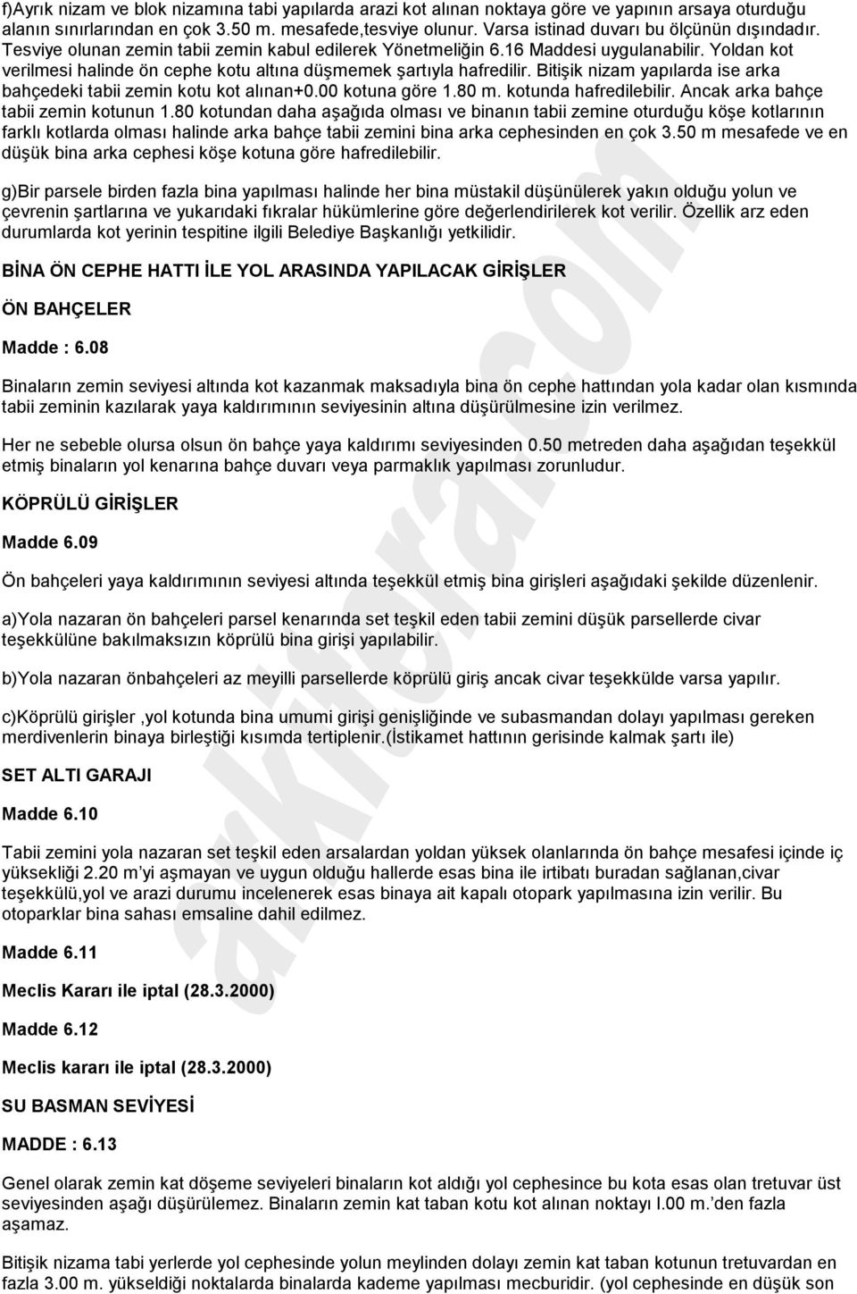 Yoldan kot verilmesi halinde ön cephe kotu altına düşmemek şartıyla hafredilir. Bitişik nizam yapılarda ise arka bahçedeki tabii zemin kotu kot alınan+0.00 kotuna göre 1.80 m. kotunda hafredilebilir.