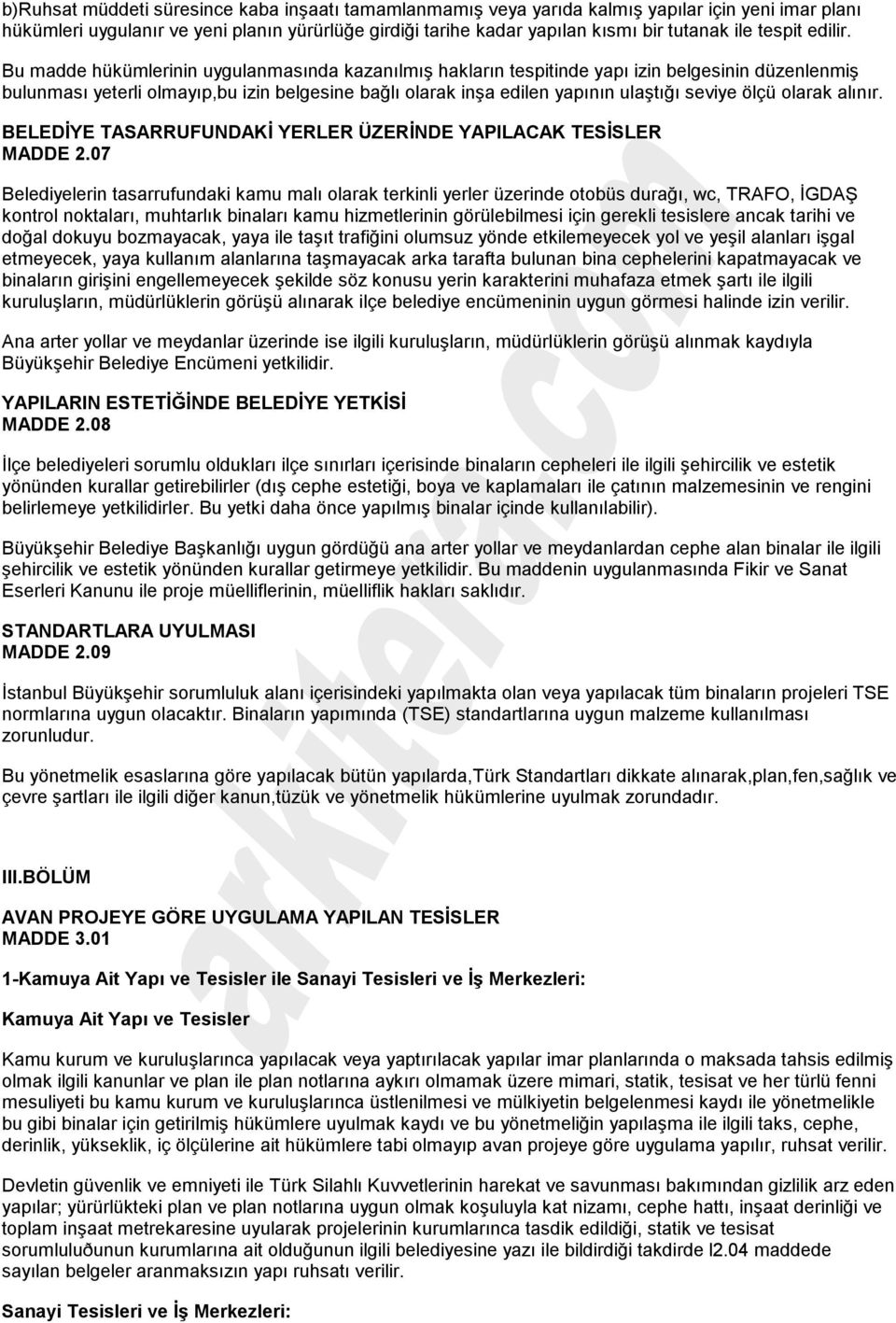 Bu madde hükümlerinin uygulanmasında kazanılmış hakların tespitinde yapı izin belgesinin düzenlenmiş bulunması yeterli olmayıp,bu izin belgesine bağlı olarak inşa edilen yapının ulaştığı seviye ölçü