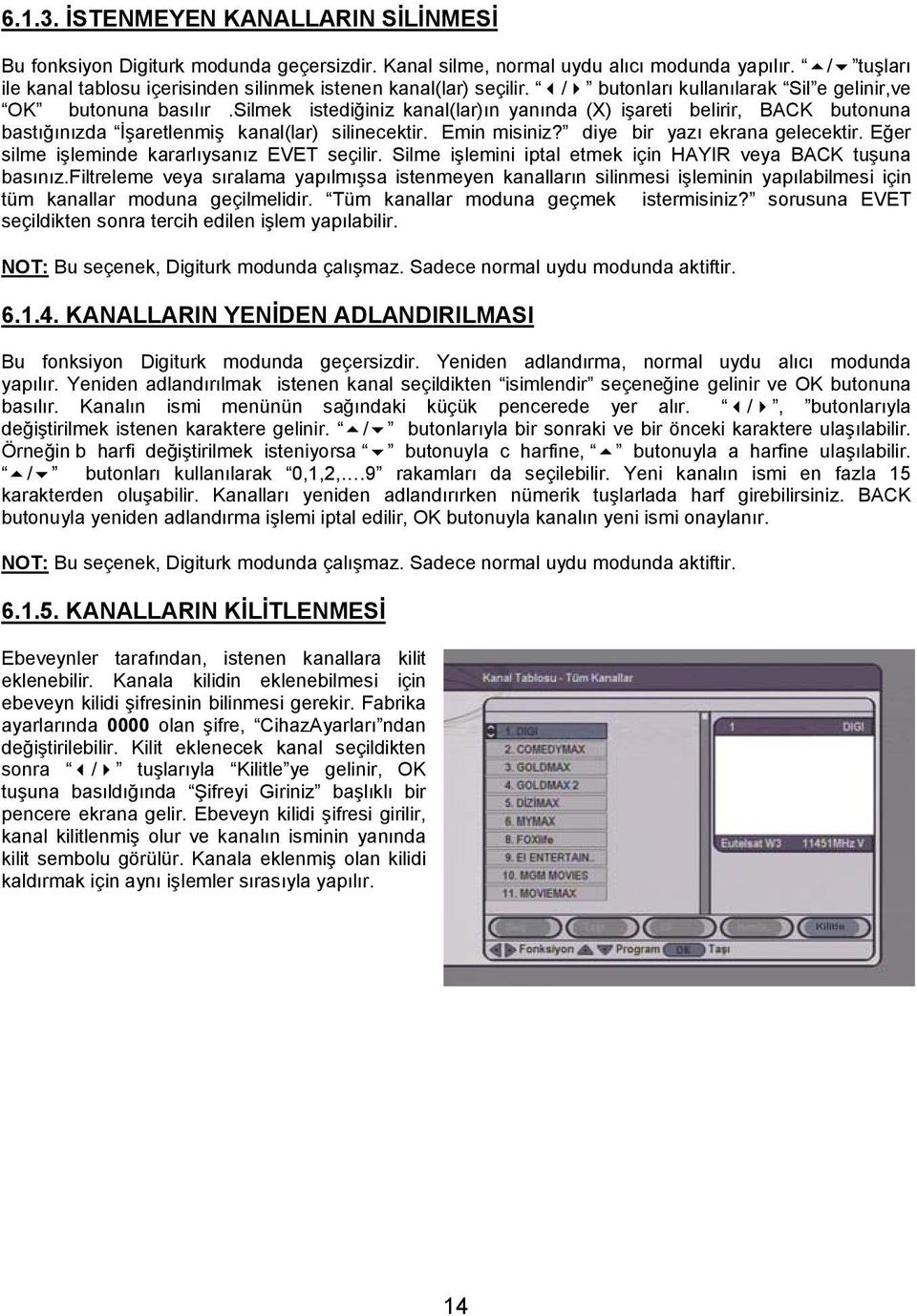 silmek istediğiniz kanal(lar)ın yanında (X) işareti belirir, BACK butonuna bastığınızda İşaretlenmiş kanal(lar) silinecektir. Emin misiniz? diye bir yazı ekrana gelecektir.