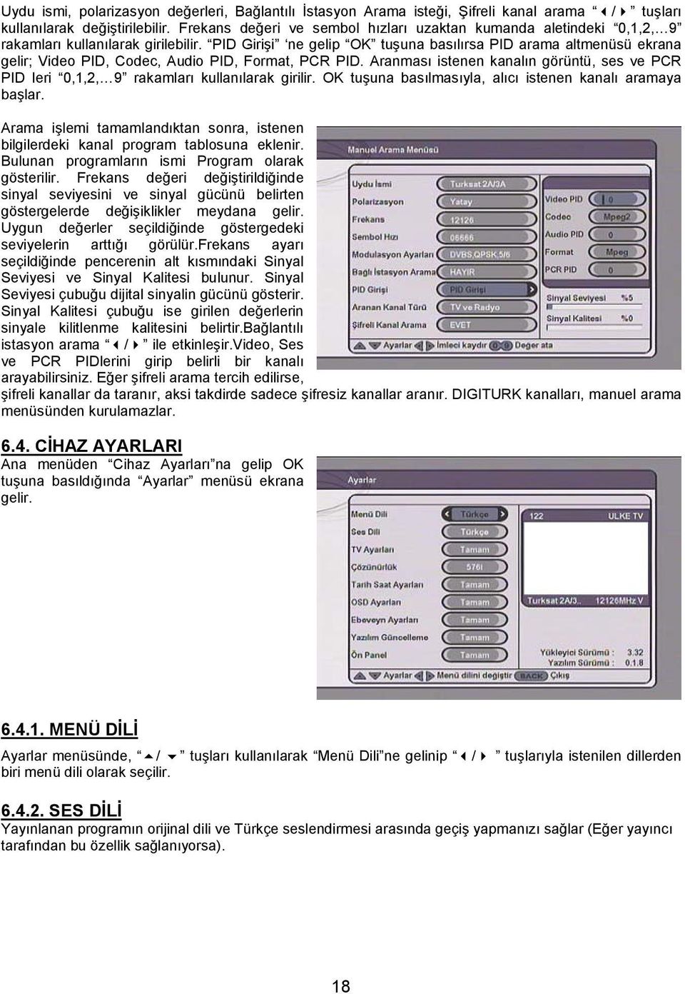 PID Girişi ne gelip OK tuşuna basılırsa PID arama altmenüsü ekrana gelir; Video PID, Codec, Audio PID, Format, PCR PID.