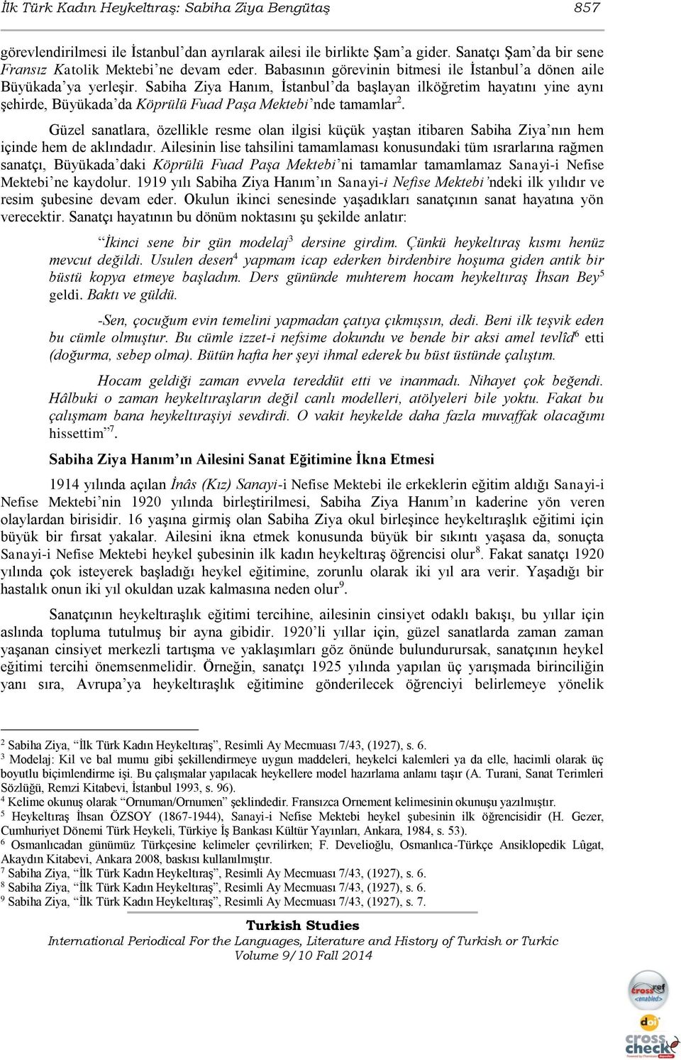 Sabiha Ziya Hanım, İstanbul da başlayan ilköğretim hayatını yine aynı şehirde, Büyükada da Köprülü Fuad Paşa Mektebi nde tamamlar 2.