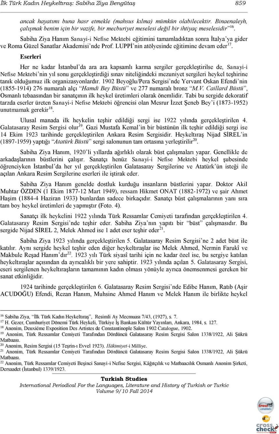 Sabiha Ziya Hanım Sanayi-i Nefise Mektebi eğitimini tamamladıktan sonra İtalya ya gider ve Roma Güzel Sanatlar Akademisi nde Prof. LUPPİ nin atölyesinde eğitimine devam eder 17.