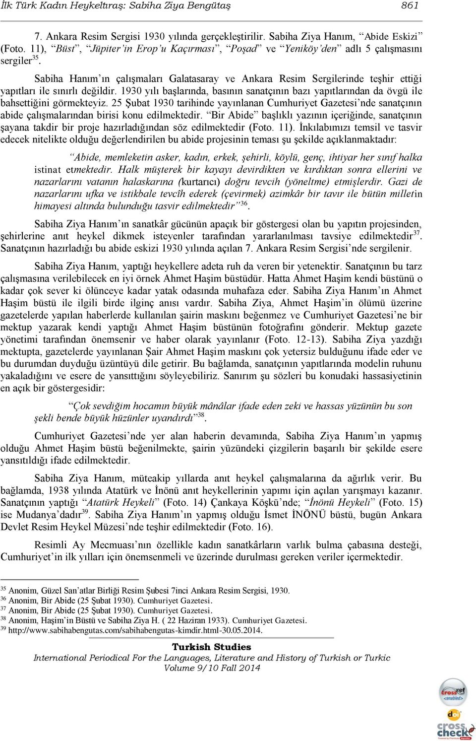 Sabiha Hanım ın çalışmaları Galatasaray ve Ankara Resim Sergilerinde teşhir ettiği yapıtları ile sınırlı değildir.