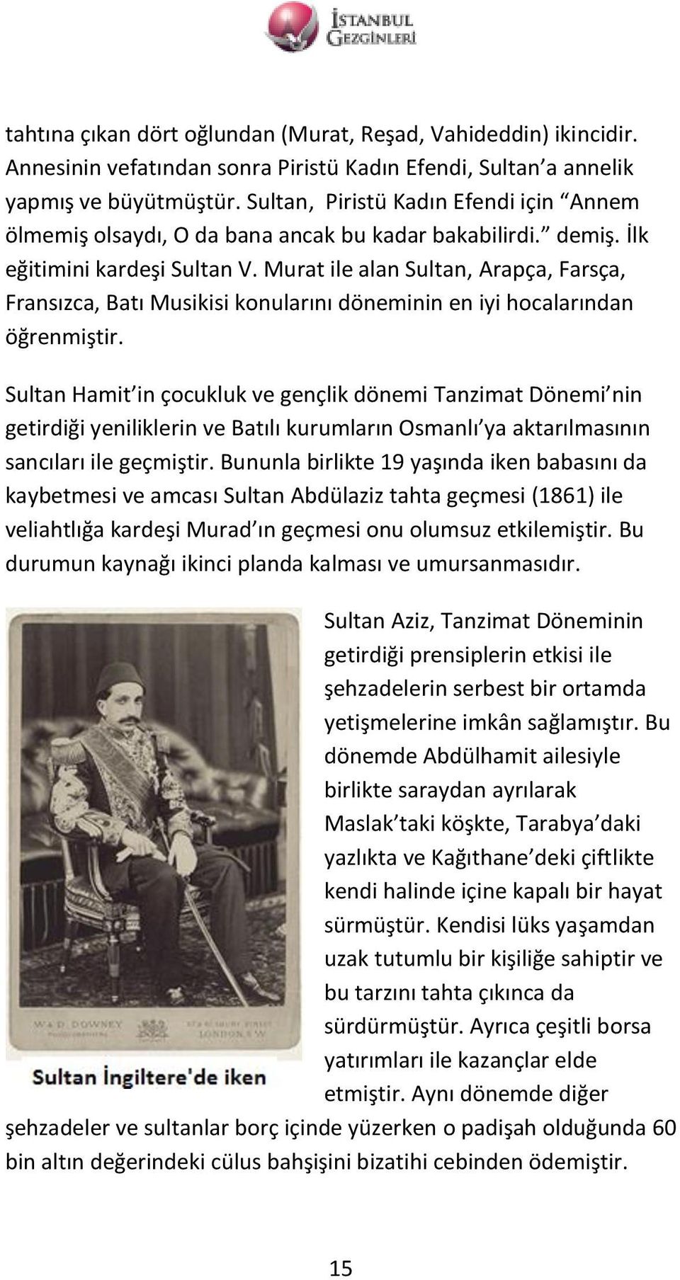 Murat ile alan Sultan, Arapça, Farsça, Fransızca, Batı Musikisi konularını döneminin en iyi hocalarından öğrenmiştir.
