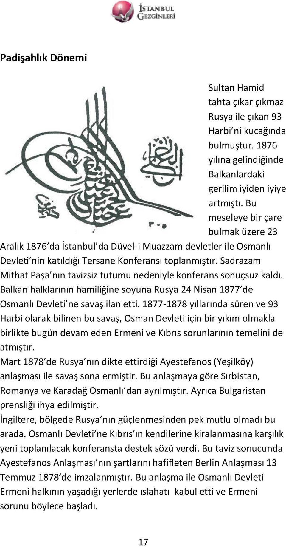 Sadrazam Mithat Paşa nın tavizsiz tutumu nedeniyle konferans sonuçsuz kaldı. Balkan halklarının hamiliğine soyuna Rusya 24 Nisan 1877 de Osmanlı Devleti ne savaş ilan etti.