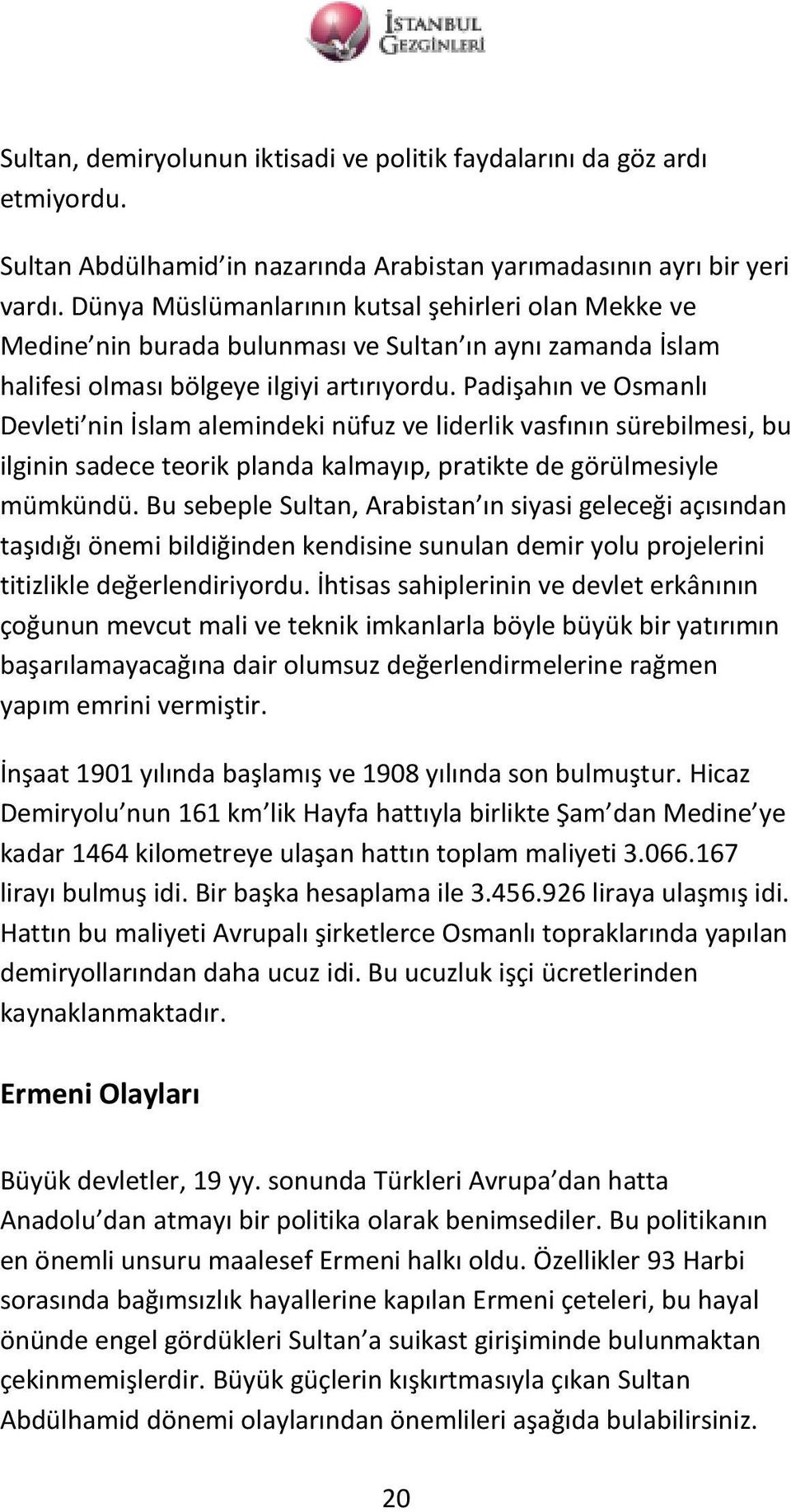 Padişahın ve Osmanlı Devleti nin İslam alemindeki nüfuz ve liderlik vasfının sürebilmesi, bu ilginin sadece teorik planda kalmayıp, pratikte de görülmesiyle mümkündü.