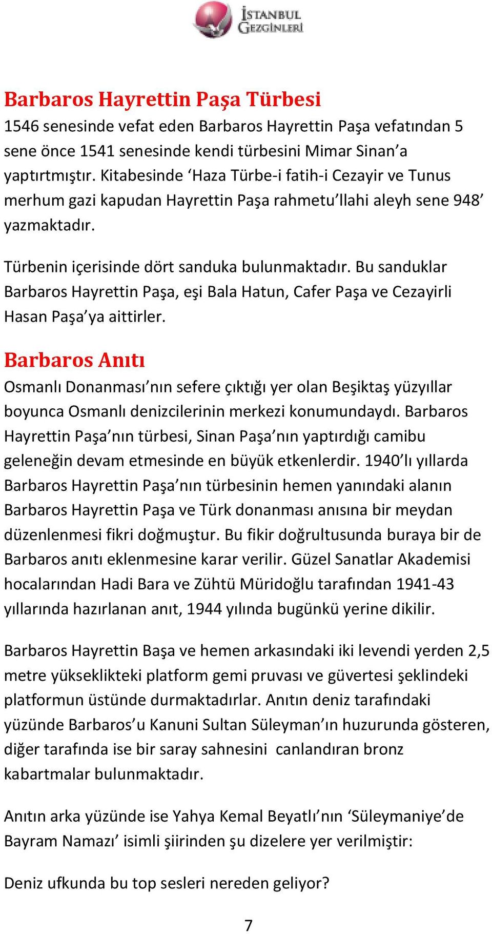 Bu sanduklar Barbaros Hayrettin Paşa, eşi Bala Hatun, Cafer Paşa ve Cezayirli Hasan Paşa ya aittirler.