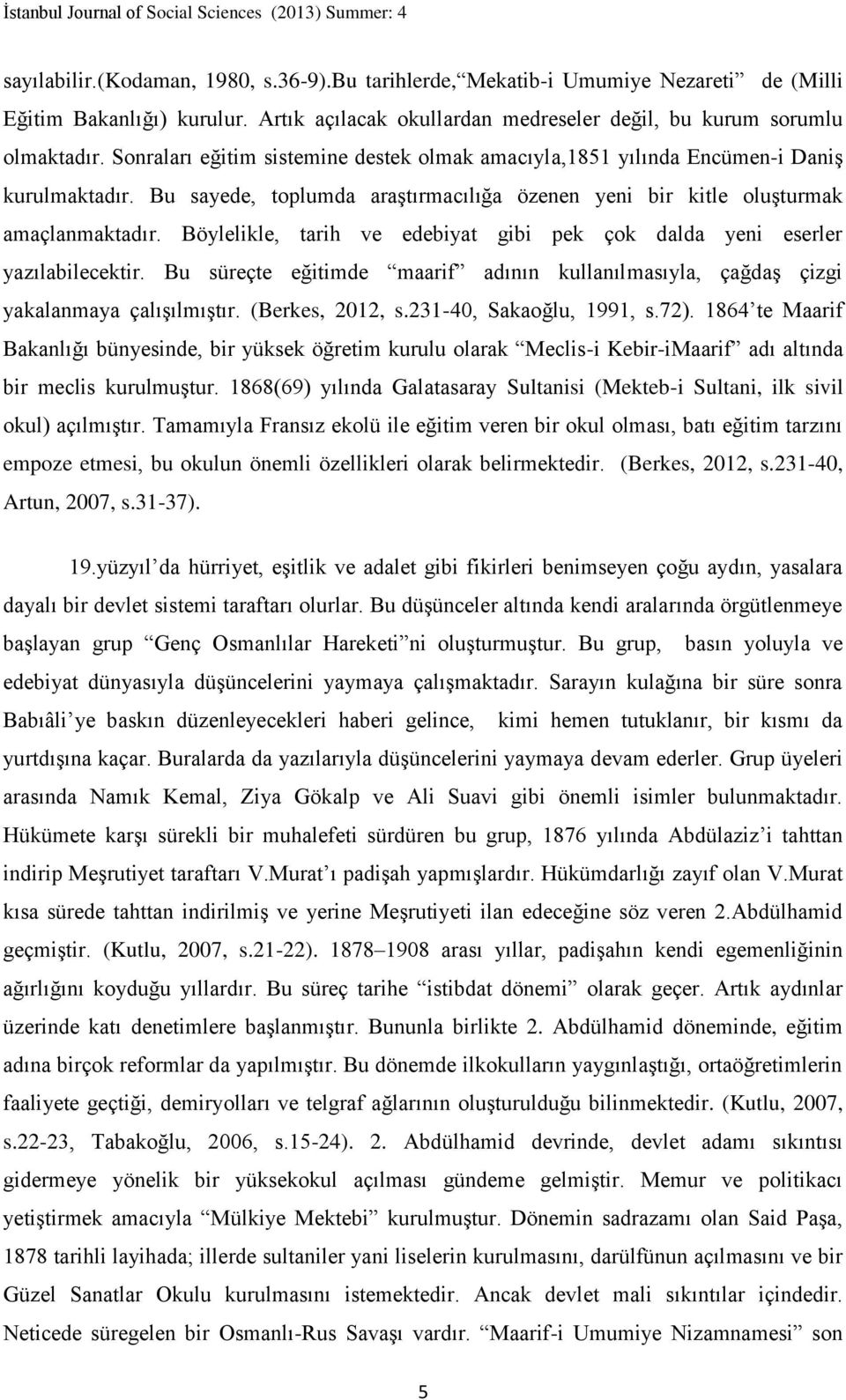 Böylelikle, tarih ve edebiyat gibi pek çok dalda yeni eserler yazılabilecektir. Bu süreçte eğitimde maarif adının kullanılmasıyla, çağdaş çizgi yakalanmaya çalışılmıştır. (Berkes, 2012, s.