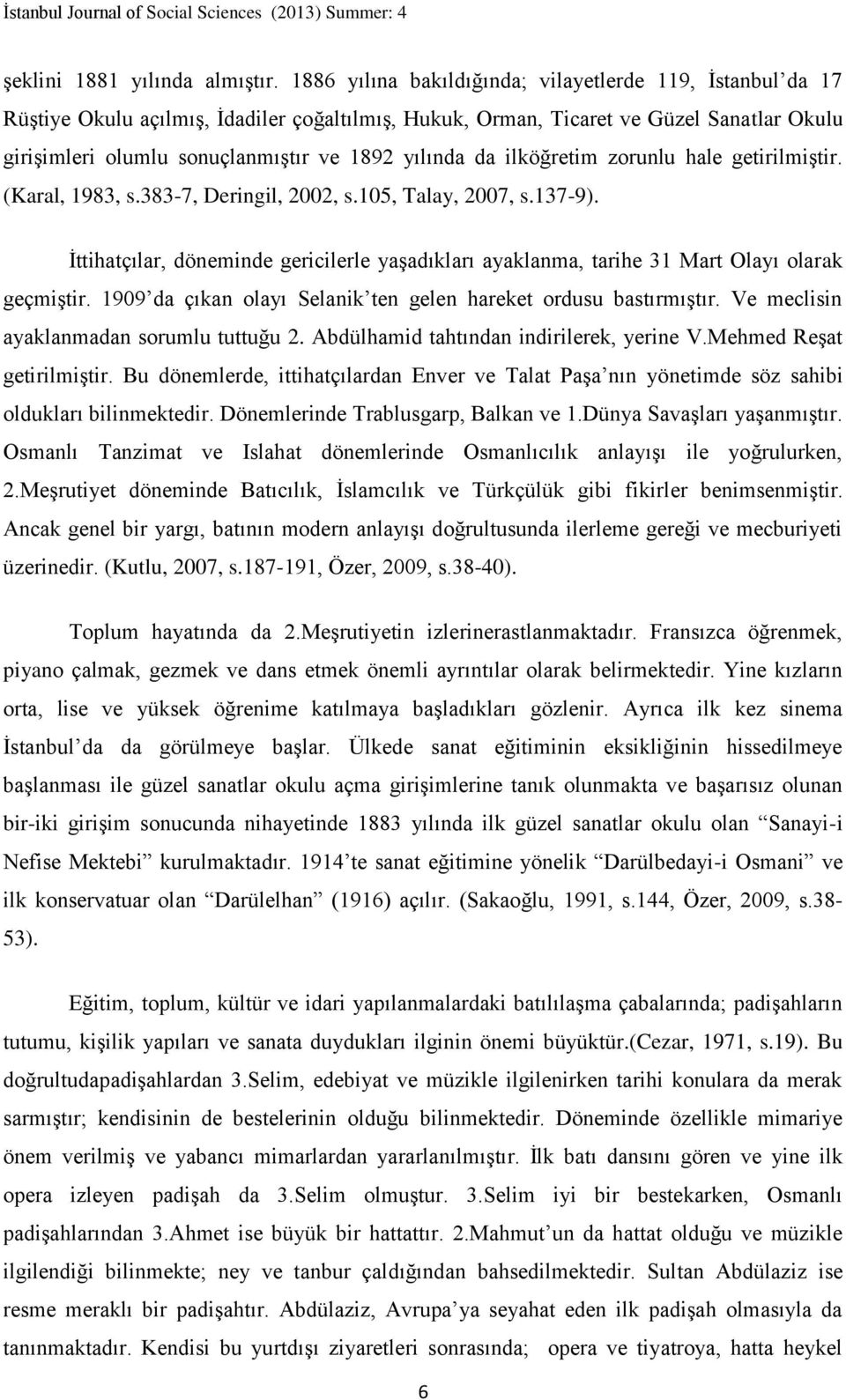 da ilköğretim zorunlu hale getirilmiştir. (Karal, 1983, s.383-7, Deringil, 2002, s.105, Talay, 2007, s.137-9).