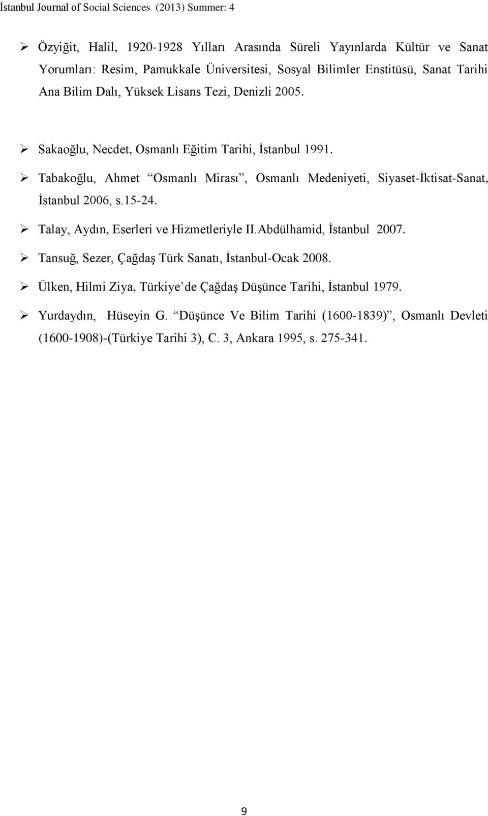 Tabakoğlu, Ahmet Osmanlı Mirası, Osmanlı Medeniyeti, Siyaset-İktisat-Sanat, İstanbul 2006, s.15-24. Talay, Aydın, Eserleri ve Hizmetleriyle II.Abdülhamid, İstanbul 2007.